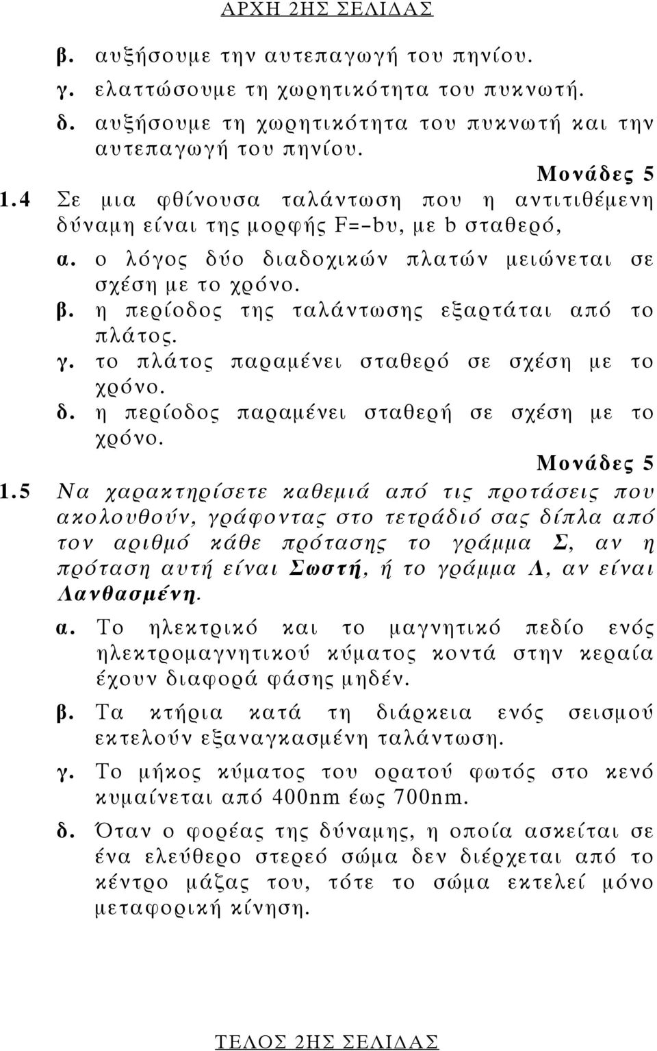 η περίοδος της ταλάντωσης εξαρτάται από το πλάτος. γ. το πλάτος παραμένει σταθερό σε σχέση με το χρόνο. δ. η περίοδος παραμένει σταθερή σε σχέση με το χρόνο. 1.