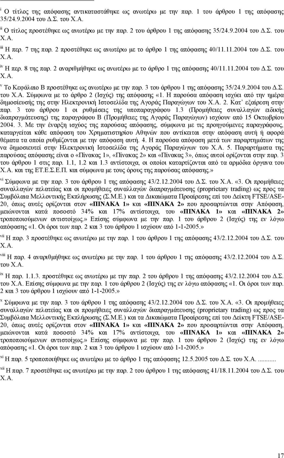 2 αναριθμήθηκε ως ανωτέρω με το άρθρο 1 της απόφασης 40/11.11.2004 του Δ.Σ. του Χ.Α. v Το Κεφάλαιο Β προστέθηκε ως ανωτέρω με την παρ. 3 του άρθρου 1 της απόφασης 35/24.9.2004 του Δ.Σ. του Χ.Α. Σύμφωνα με το άρθρο 2 (Ισχύς) της απόφασης «1.