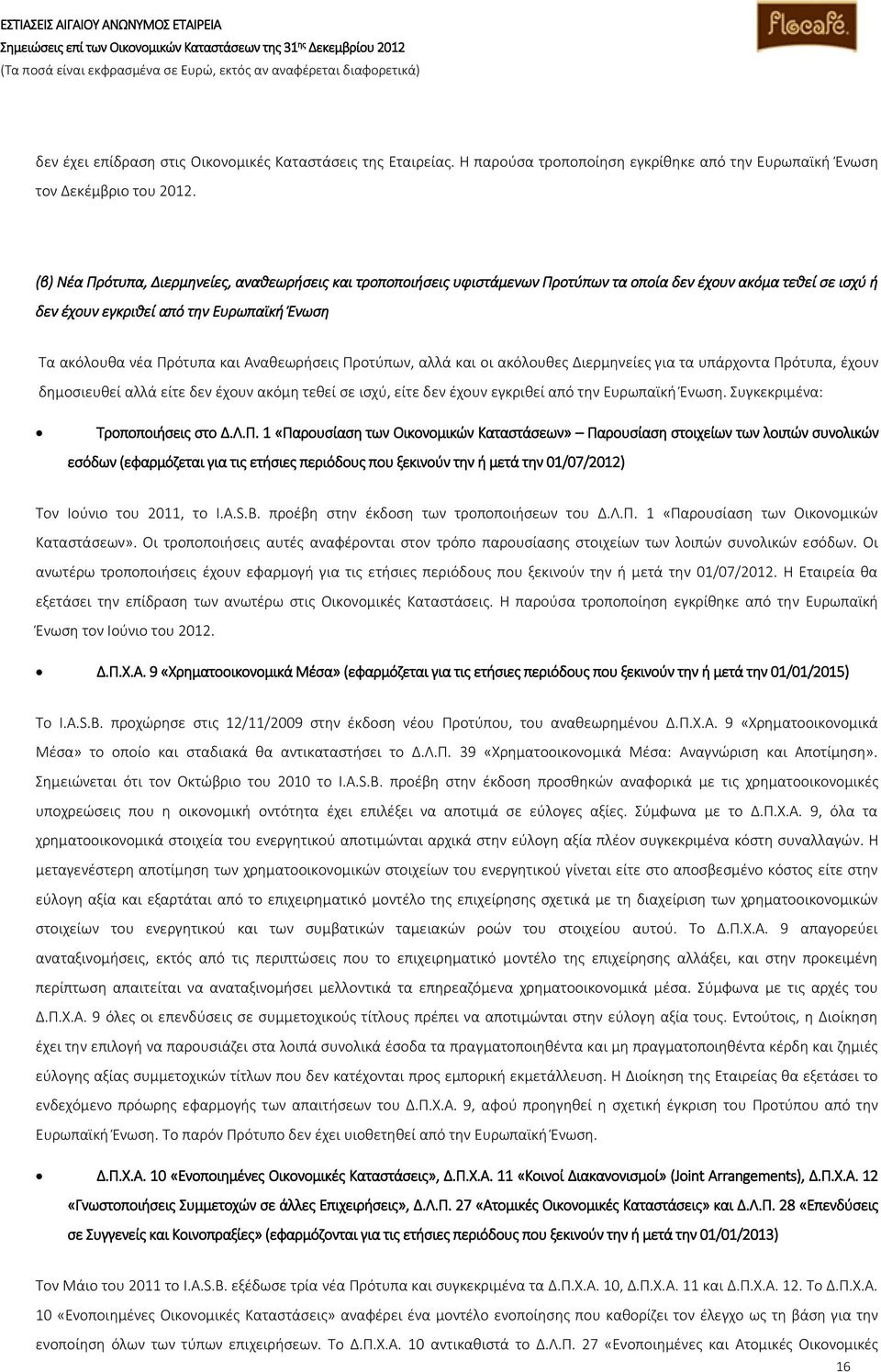 Αναθεωρήσεις Προτύπων, αλλά και οι ακόλουθες Διερμηνείες για τα υπάρχοντα Πρότυπα, έχουν δημοσιευθεί αλλά είτε δεν έχουν ακόμη τεθεί σε ισχύ, είτε δεν έχουν εγκριθεί από την Ευρωπαϊκή Ένωση.