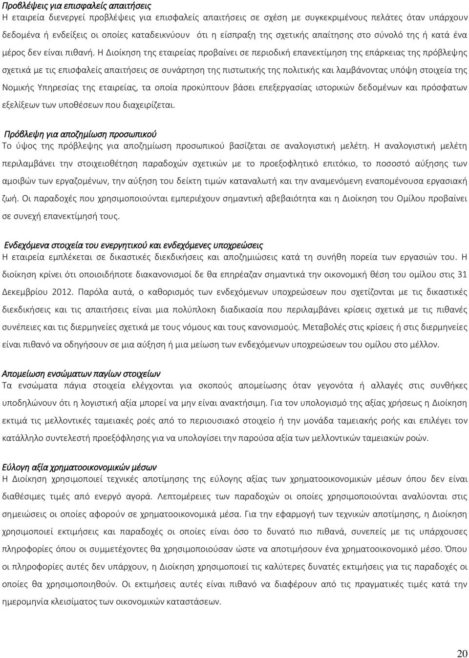 Η Διοίκηση της εταιρείας προβαίνει σε περιοδική επανεκτίμηση της επάρκειας της πρόβλεψης σχετικά με τις επισφαλείς απαιτήσεις σε συνάρτηση της πιστωτικής της πολιτικής και λαμβάνοντας υπόψη στοιχεία