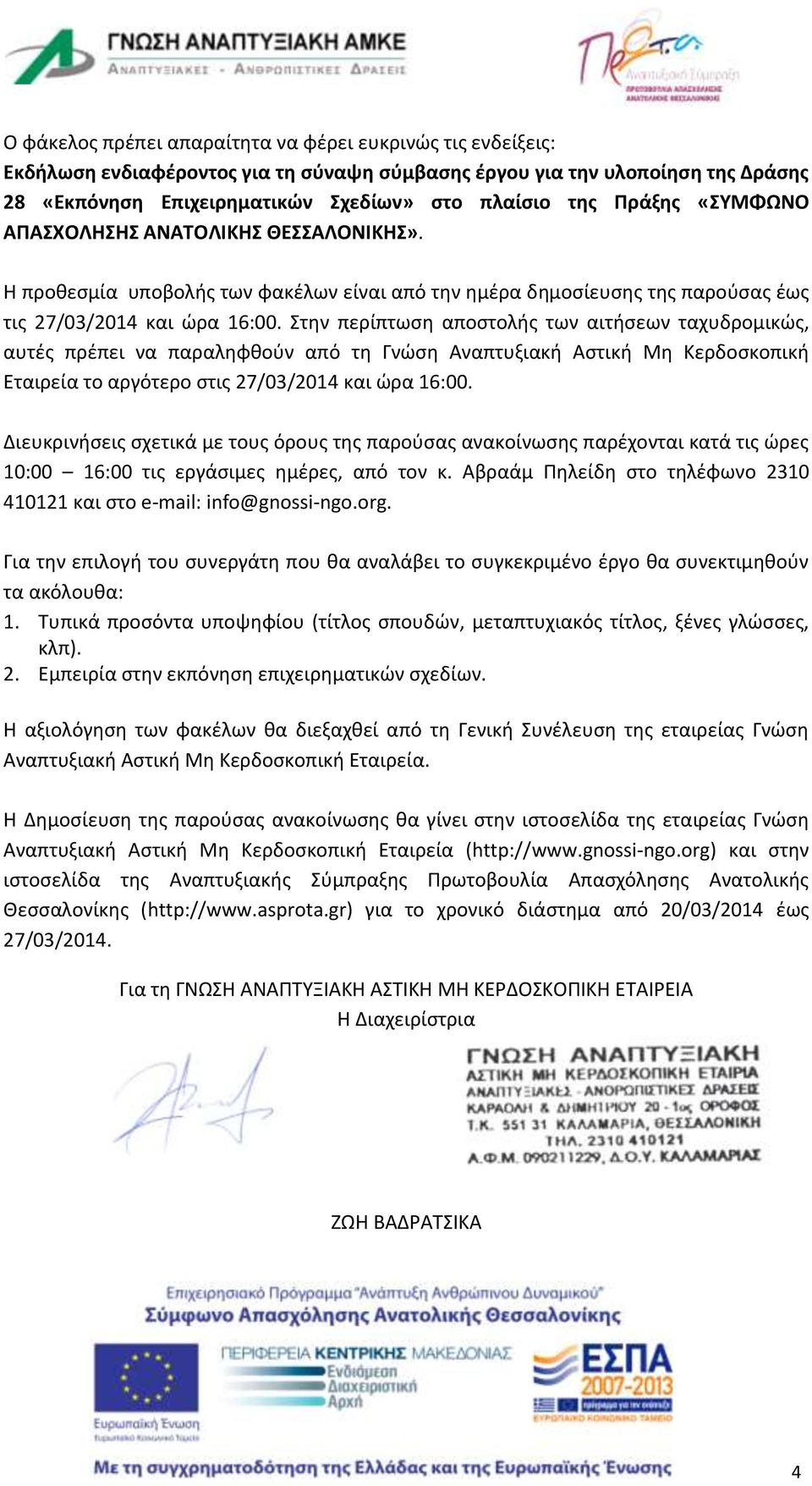 Στην περίπτωση αποστολής των αιτήσεων ταχυδρομικώς, αυτές πρέπει να παραληφθούν από τη Γνώση Αναπτυξιακή Αστική Μη Κερδοσκοπική Εταιρεία το αργότερο στις 27/03/2014 και ώρα 16:00.
