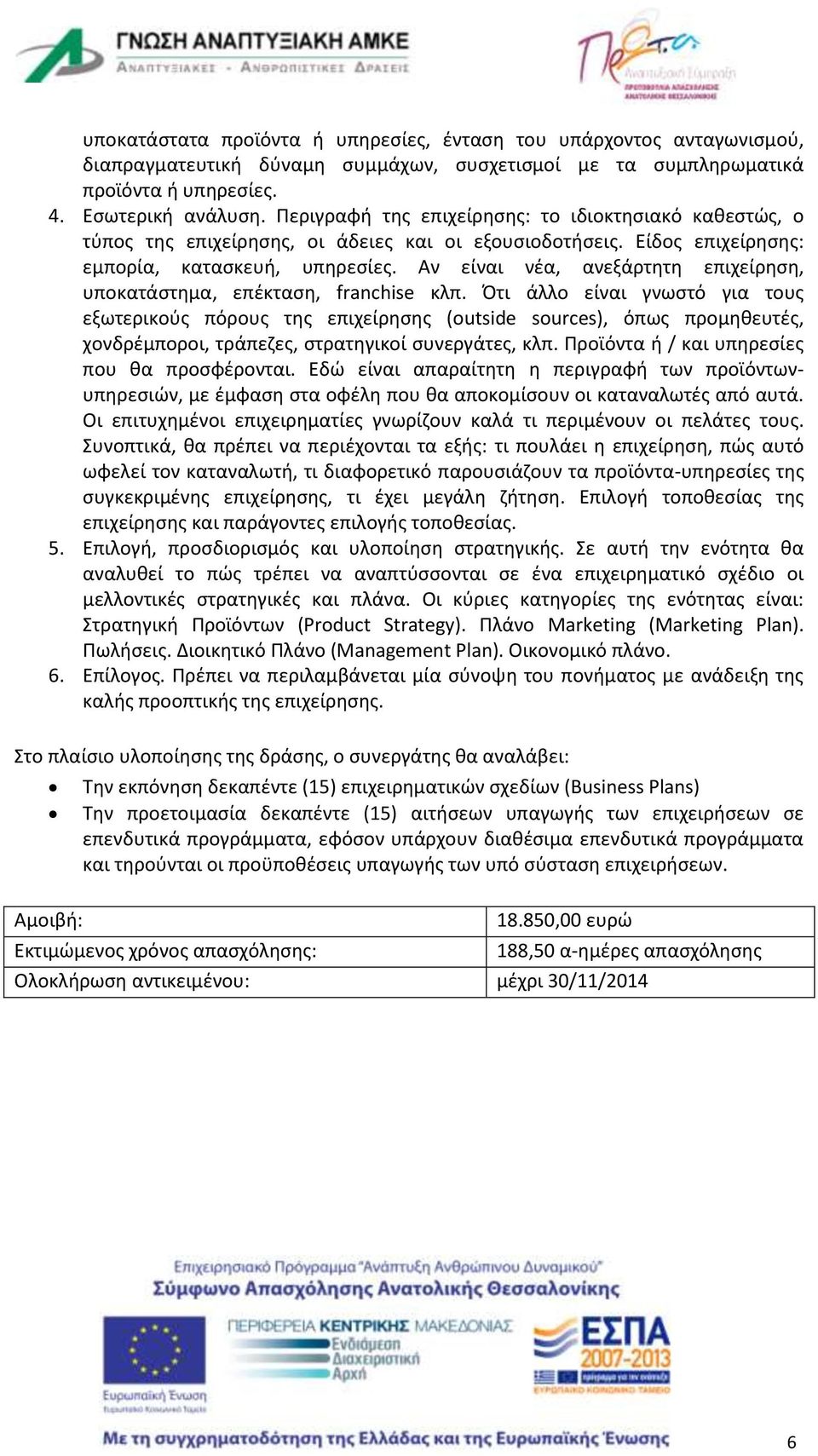 Αν είναι νέα, ανεξάρτητη επιχείρηση, υποκατάστημα, επέκταση, franchise κλπ.