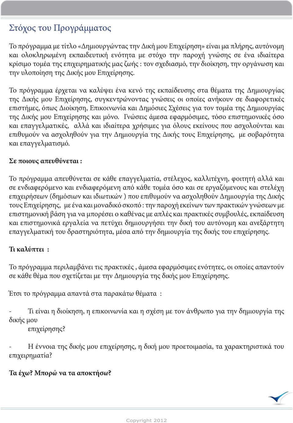 Το πρόγραμμα έρχεται να καλύψει ένα κενό της εκπαίδευσης στα θέματα της Δημιουργίας της Δικής μου Επιχείρησης, συγκεντρώνοντας γνώσεις οι οποίες ανήκουν σε διαφορετικές επιστήμες, όπως Διοίκηση,