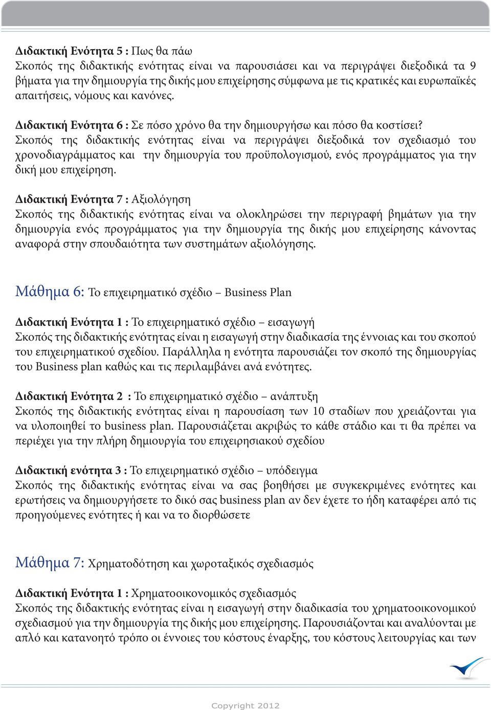 Σκοπός της διδακτικής ενότητας είναι να περιγράψει διεξοδικά τον σχεδιασμό του χρονοδιαγράμματος και την δημιουργία του προϋπολογισμού, ενός προγράμματος για την δική μου επιχείρηση.