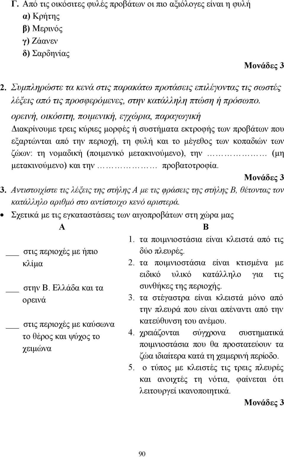 ορεινή, οικόσιτη, ποιµενική, εγχώρια, παραγωγική ιακρίνουµε τρεις κύριες µορφές ή συστήµατα εκτροφής των προβάτων που εξαρτώνται από την περιοχή, τη φυλή και το µέγεθος των κοπαδιών των ζώων: τη