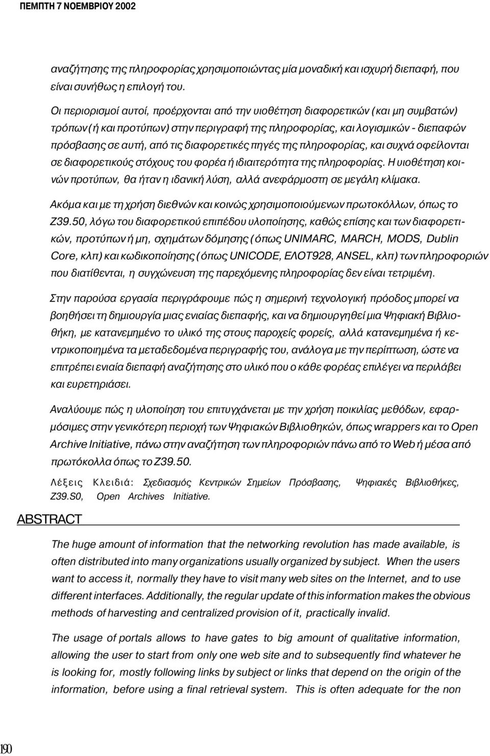 διαφορετικές πηγές της πληροφορίας, και συχνά οφείλονται σε διαφορετικούς στόχους του φορέα ή ιδιαιτερότητα της πληροφορίας.