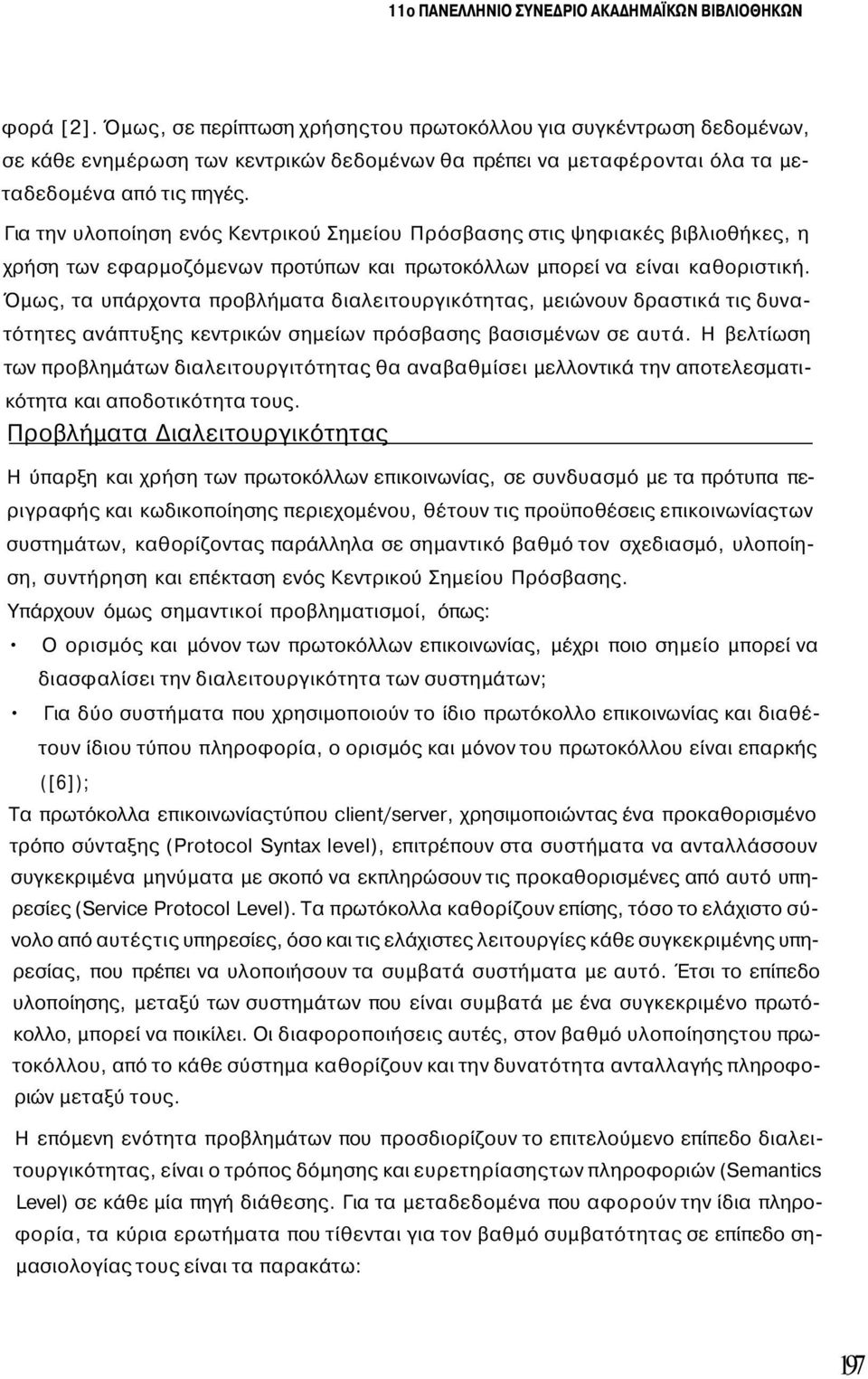 Για την υλοποίηση ενός Κεντρικού Σημείου Πρόσβασης στις ψηφιακές βιβλιοθήκες, η χρήση των εφαρμοζόμενων προτύπων και πρωτοκόλλων μπορεί να είναι καθοριστική.