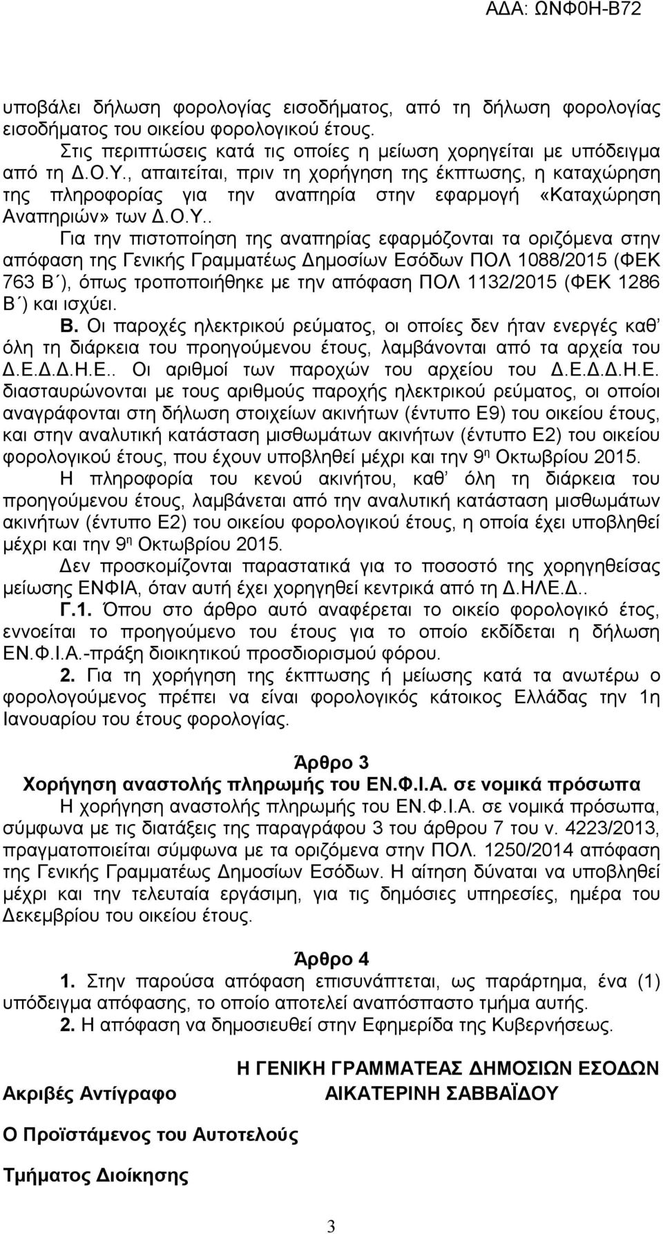 . Για την πιστοποίηση της αναπηρίας εφαρμόζονται τα οριζόμενα στην απόφαση της Γενικής Γραμματέως Δημοσίων Εσόδων ΠΟΛ 1088/2015 (ΦΕΚ 763 Β ), όπως τροποποιήθηκε με την απόφαση ΠΟΛ 1132/2015 (ΦΕΚ 1286