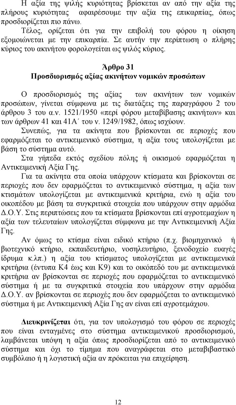 Άρθρο 31 Προσδιορισμός αξίας ακινήτων νομικών προσώπων Ο προσδιορισμός της αξίας των ακινήτων των νομικών προσώπων, γίνεται σύμφωνα με τις διατάξεις της παραγράφου 2 του άρθρου 3 του α.ν. 1521/1950 «περί φόρου μεταβίβασης ακινήτων» και των άρθρων 41 και 41Α του ν.