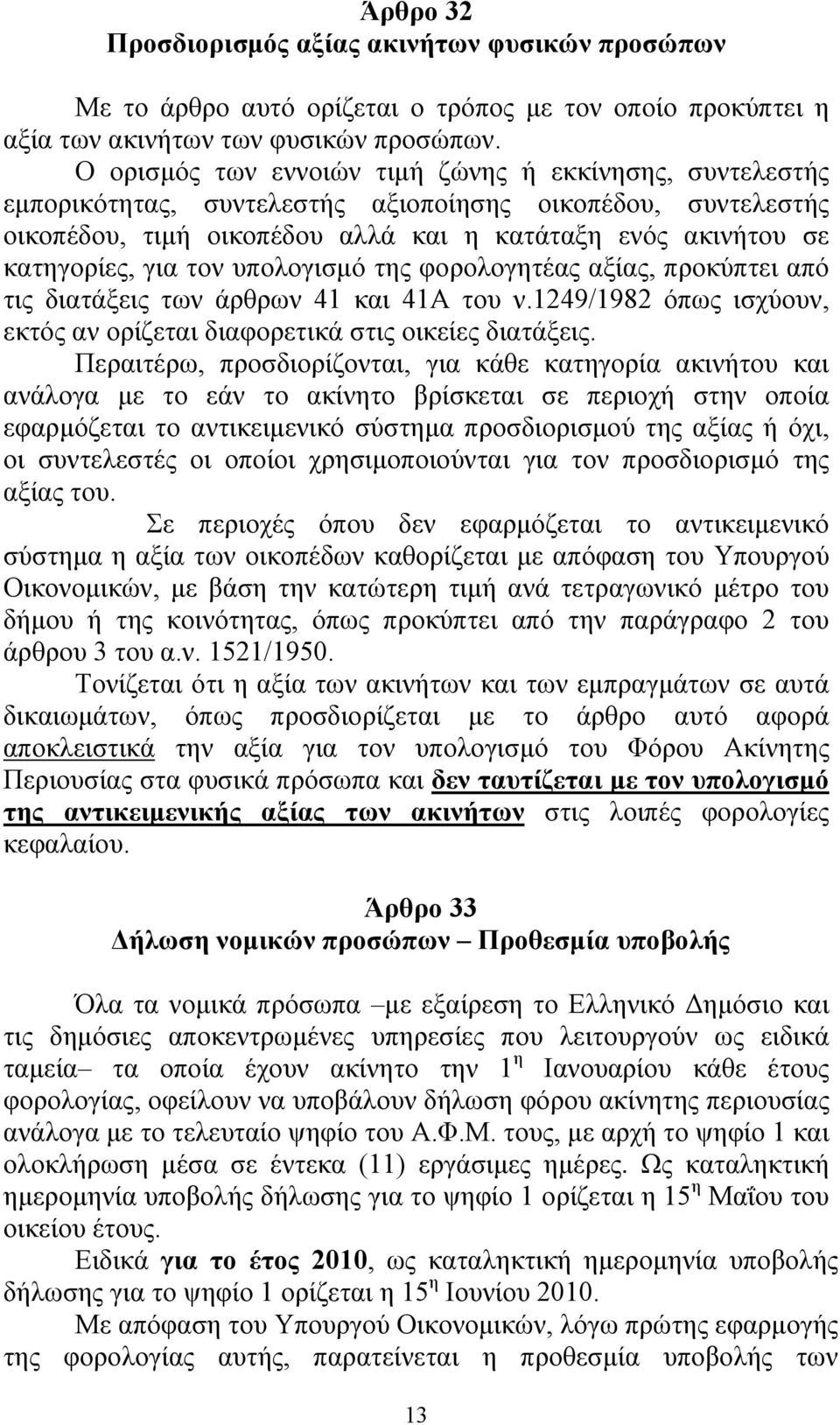 τον υπολογισμό της φορολογητέας αξίας, προκύπτει από τις διατάξεις των άρθρων 41 και 41Α του ν.1249/1982 όπως ισχύουν, εκτός αν ορίζεται διαφορετικά στις οικείες διατάξεις.