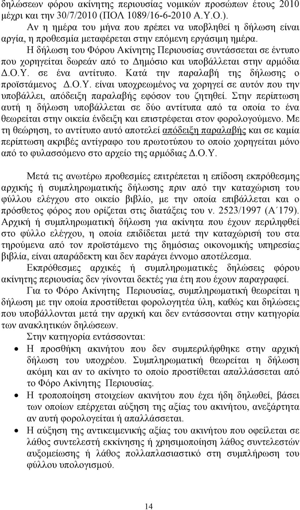 Η δήλωση του Φόρου Ακίνητης Περιουσίας συντάσσεται σε έντυπο που χορηγείται δωρεάν από το Δημόσιο και υποβάλλεται στην αρμόδια Δ.Ο.Υ.