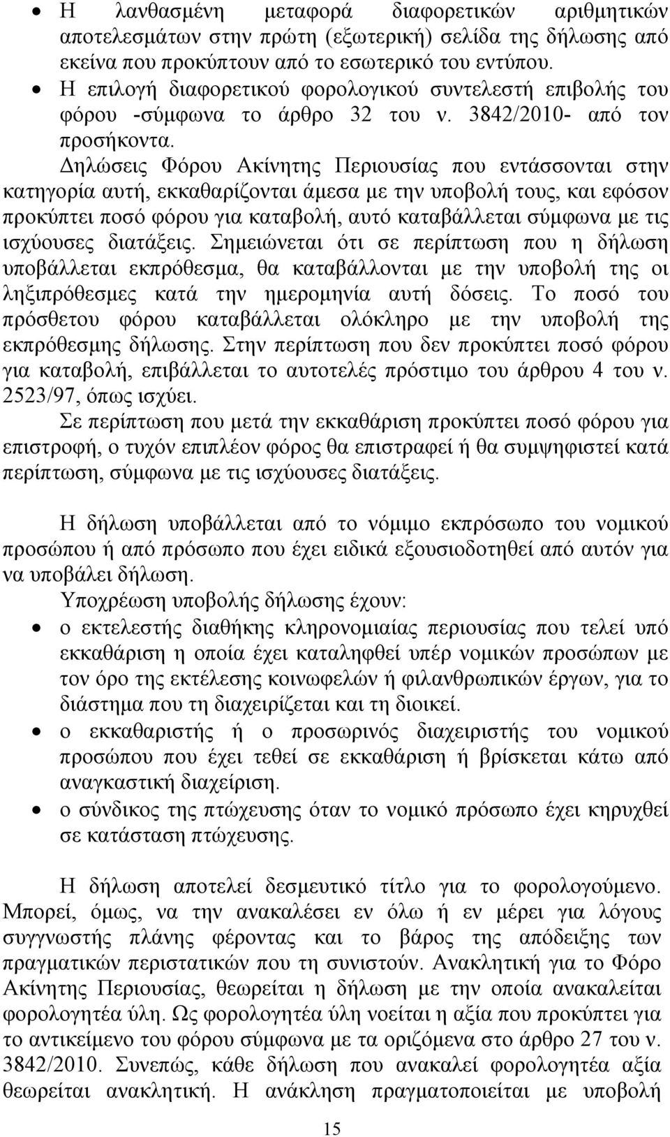 Δηλώσεις Φόρου Ακίνητης Περιουσίας που εντάσσονται στην κατηγορία αυτή, εκκαθαρίζονται άμεσα με την υποβολή τους, και εφόσον προκύπτει ποσό φόρου για καταβολή, αυτό καταβάλλεται σύμφωνα με τις