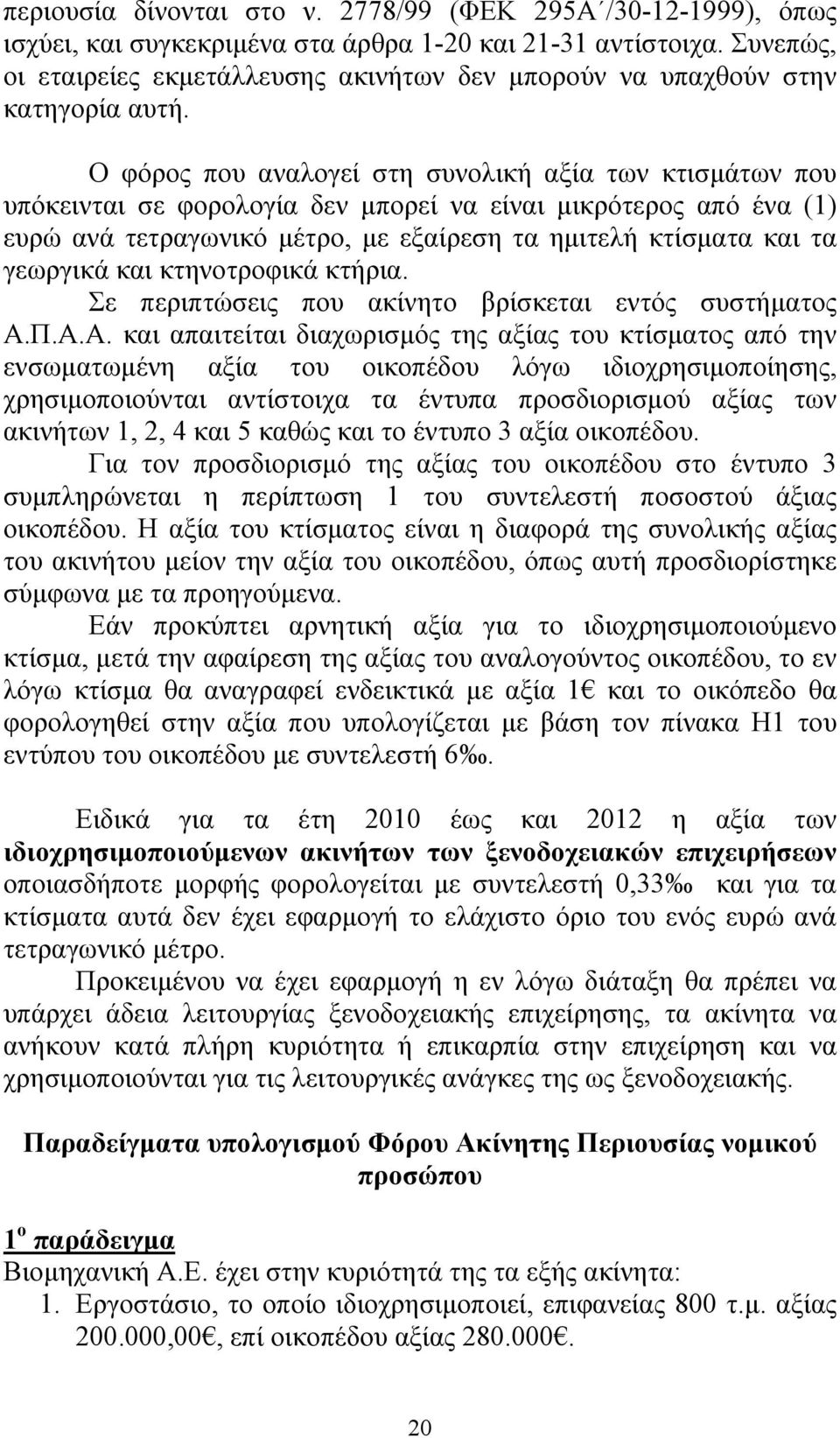 Ο φόρος που αναλογεί στη συνολική αξία των κτισμάτων που υπόκεινται σε φορολογία δεν μπορεί να είναι μικρότερος από ένα (1) ευρώ ανά τετραγωνικό μέτρο, με εξαίρεση τα ημιτελή κτίσματα και τα γεωργικά