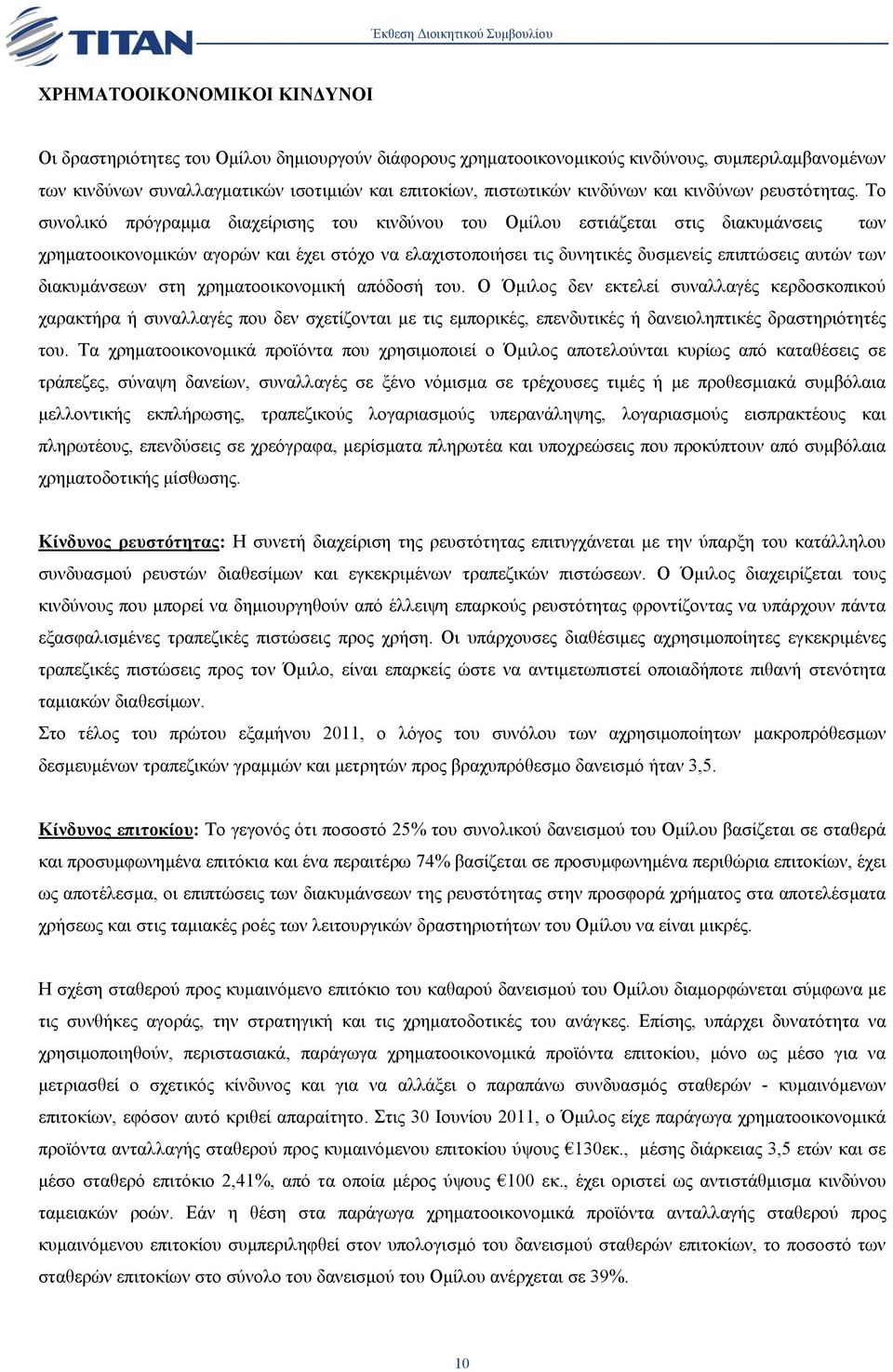 Το συνολικό πρόγραµµα διαχείρισης του κινδύνου του Οµίλου εστιάζεται στις διακυµάνσεις των χρηµατοοικονοµικών αγορών και έχει στόχο να ελαχιστοποιήσει τις δυνητικές δυσµενείς επιπτώσεις αυτών των