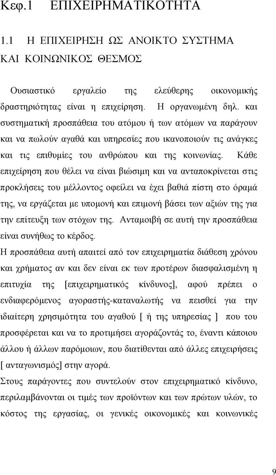 Κάθε επιχείρηση που θέλει να είναι βιώσιμη και να ανταποκρίνεται στις προκλήσεις του μέλλοντος οφείλει να έχει βαθιά πίστη στο όραμά της, να εργάζεται με υπομονή και επιμονή βάσει των αξιών της για