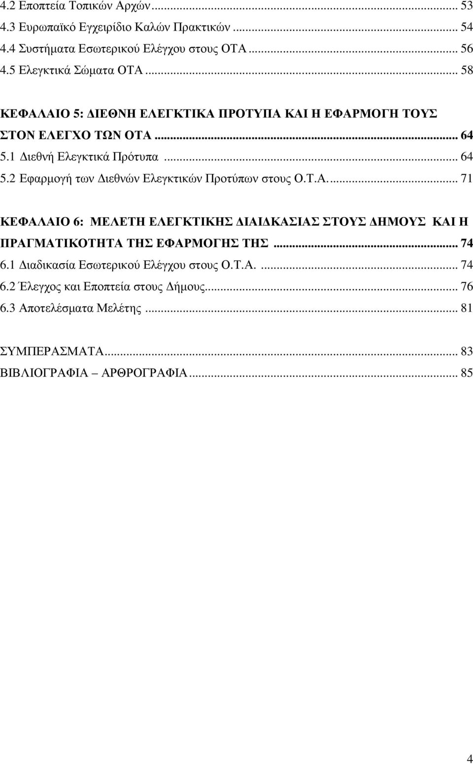 Τ.Α.... 71 ΚΕΦΑΛΑΙΟ 6: ΜΕΛΕΤΗ ΕΛΕΓΚΤΙΚΗΣ ΙΑΙ ΚΑΣΙΑΣ ΣΤΟΥΣ ΗΜΟΥΣ ΚΑΙ Η ΠΡΑΓΜΑΤΙΚΟΤΗΤΑ ΤΗΣ ΕΦΑΡΜΟΓΗΣ ΤΗΣ... 74 6.1 ιαδικασία Εσωτερικού Ελέγχου στους Ο.Τ.Α.... 74 6.2 Έλεγχος και Εποπτεία στους ήµους.