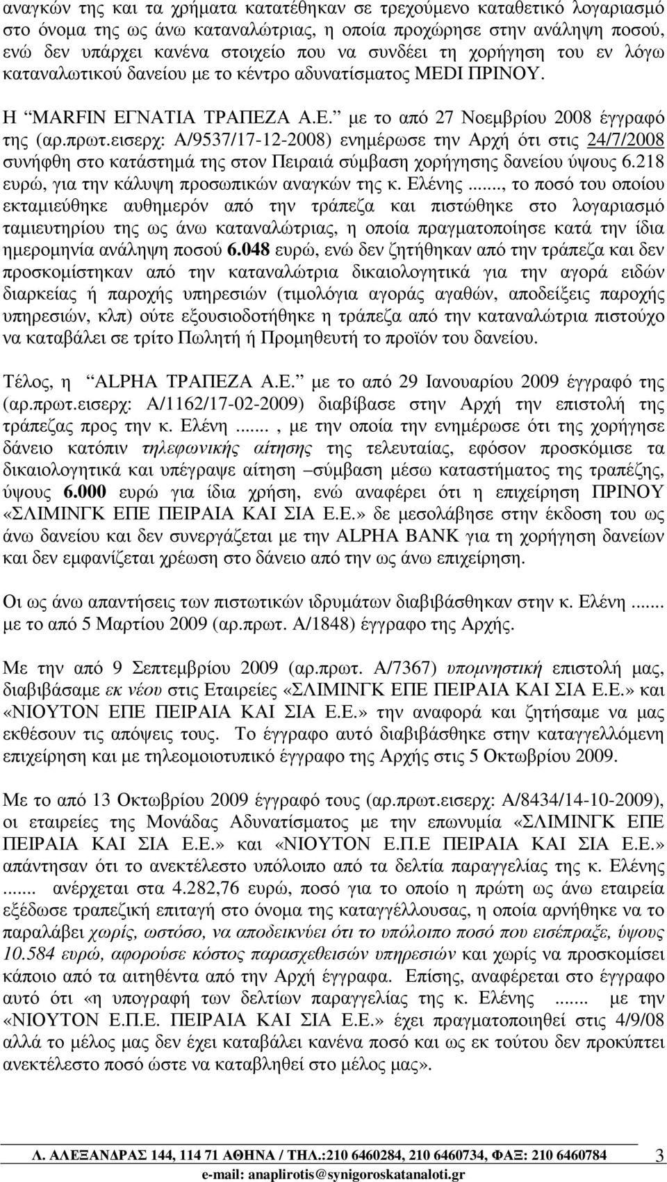 εισερχ: A/9537/17-12-2008) ενηµέρωσε την Αρχή ότι στις 24/7/2008 συνήφθη στο κατάστηµά της στον Πειραιά σύµβαση χορήγησης δανείου ύψους 6.218 ευρώ, για την κάλυψη προσωπικών αναγκών της κ. Ελένης.