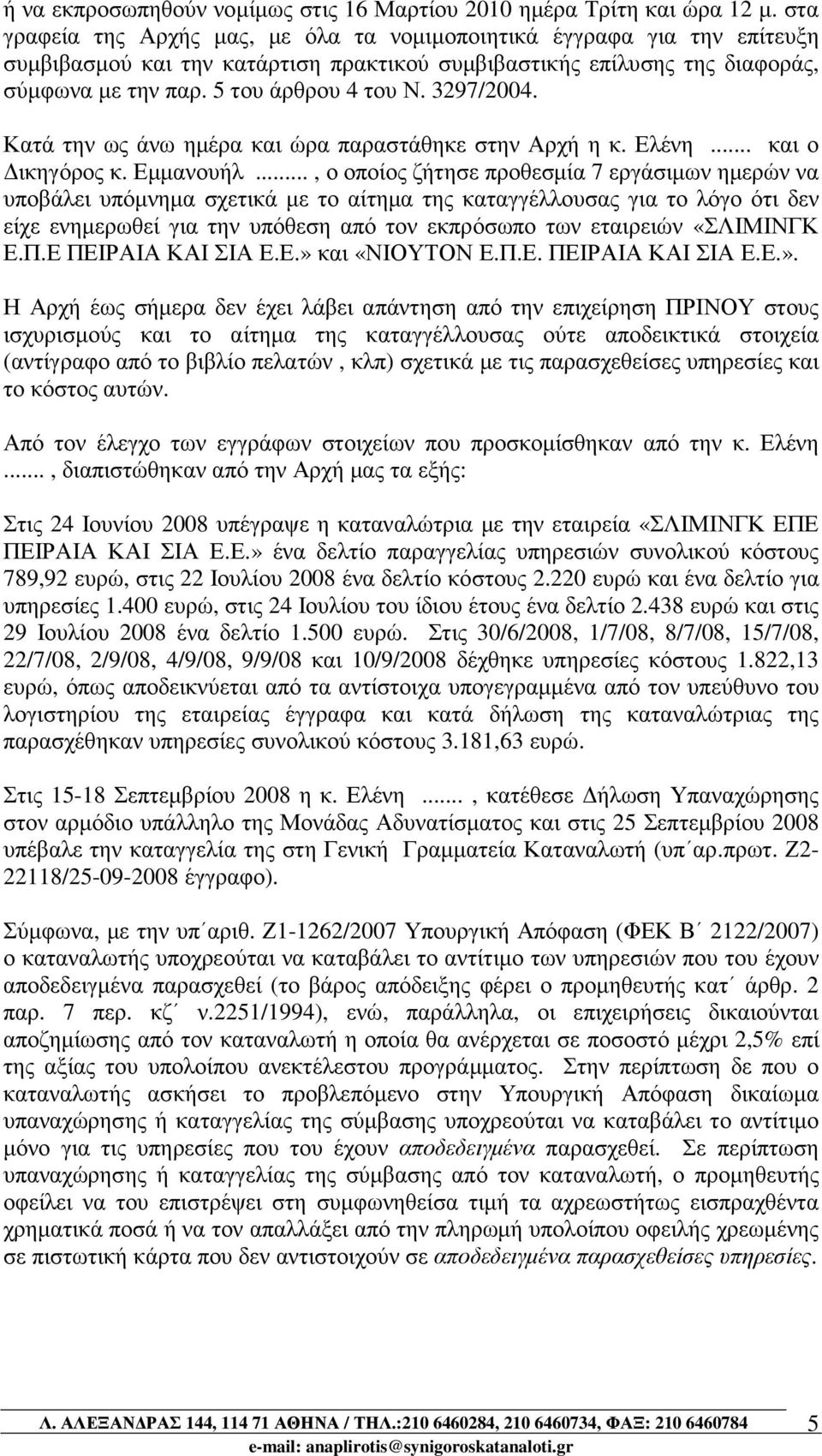 3297/2004. Κατά την ως άνω ηµέρα και ώρα παραστάθηκε στην Αρχή η κ. Ελένη... και ο ικηγόρος κ. Εµµανουήλ.