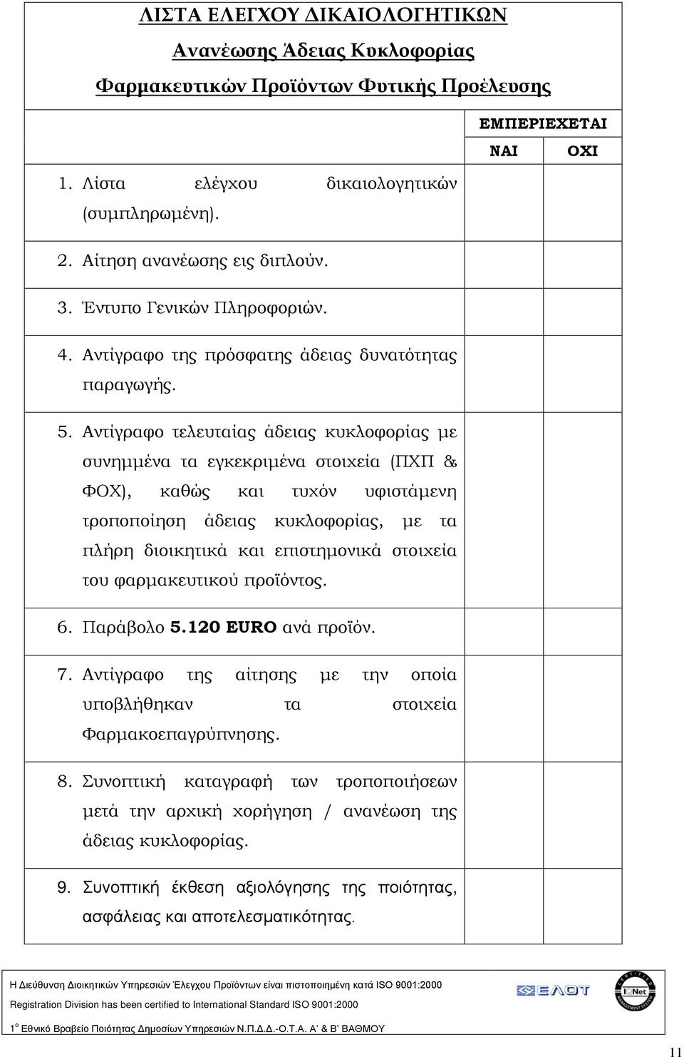 Αντίγραφο τελευταίας άδειας κυκλοφορίας με συνημμένα τα εγκεκριμένα στοιχεία (ΠΧΠ & ΦΟΧ), καθώς και τυχόν υφιστάμενη τροποποίηση άδειας κυκλοφορίας, με τα πλήρη διοικητικά και επιστημονικά στοιχεία