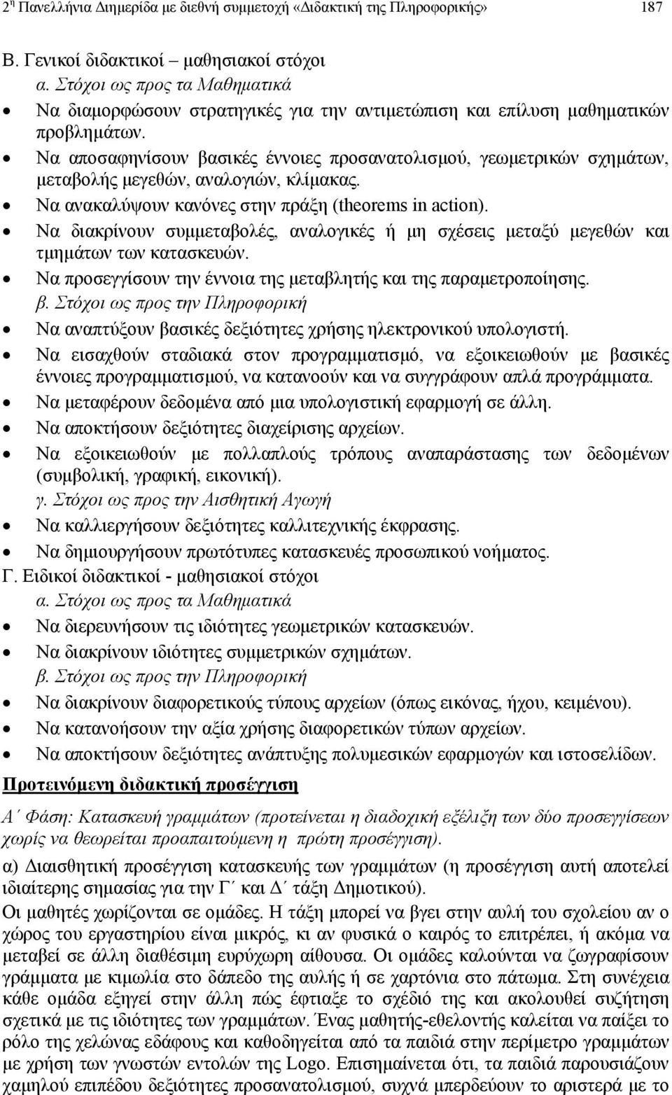 Να αποσαφηνίσουν βασικές έννοιες προσανατολισµού, γεωµετρικών σχηµάτων, µεταβολής µεγεθών, αναλογιών, κλίµακας. Να ανακαλύψουν κανόνες στην πράξη (theorems in action).