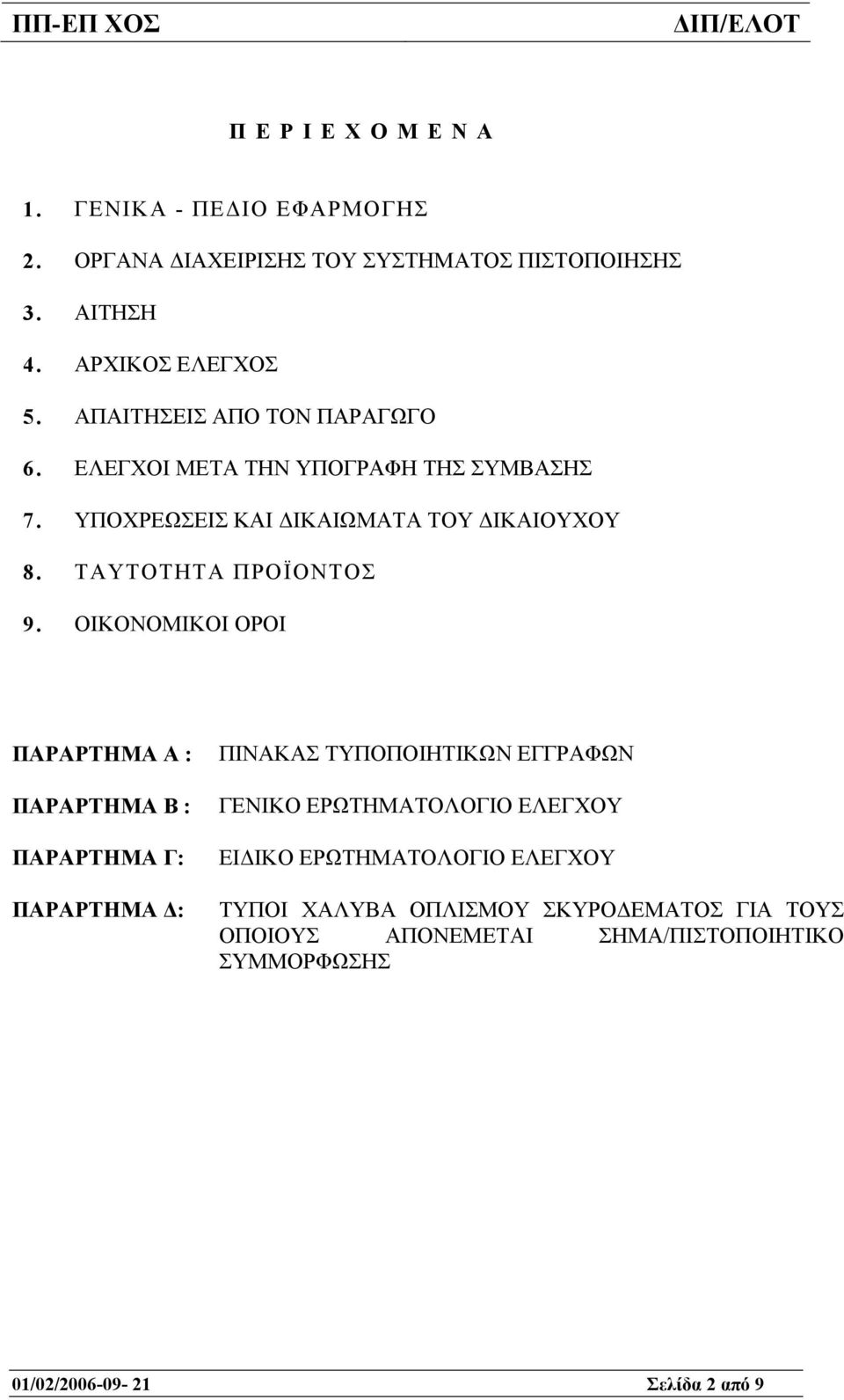 ΟΙΚΟΝΟΜΙΚΟΙ ΟΡΟΙ ΠΑΡΑΡΤΗΜΑ Α : ΠΑΡΑΡΤΗΜΑ Β : ΠΑΡΑΡΤΗΜΑ Γ: ΠΑΡΑΡΤΗΜΑ : ΠΙΝΑΚΑΣ ΤΥΠΟΠΟΙΗΤΙΚΩΝ ΕΓΓΡΑΦΩΝ ΓΕΝΙΚΟ ΕΡΩΤΗΜΑΤΟΛΟΓΙΟ ΕΛΕΓΧΟΥ ΕΙ ΙΚΟ