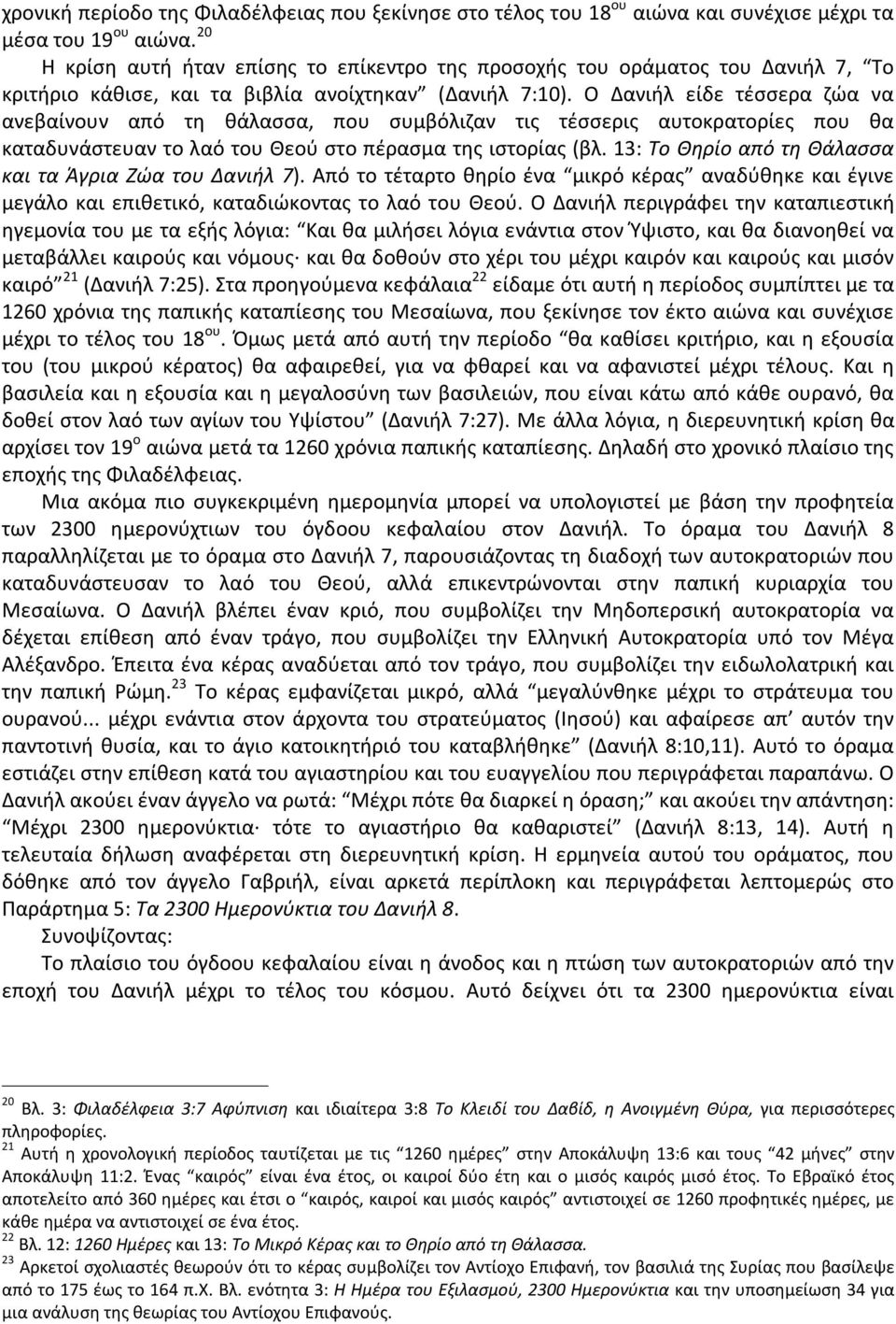 Ο Δανιήλ είδε τέσσερα ζώα να ανεβαίνουν από τη θάλασσα, που συμβόλιζαν τις τέσσερις αυτοκρατορίες που θα καταδυνάστευαν το λαό του Θεού στο πέρασμα της ιστορίας (βλ.