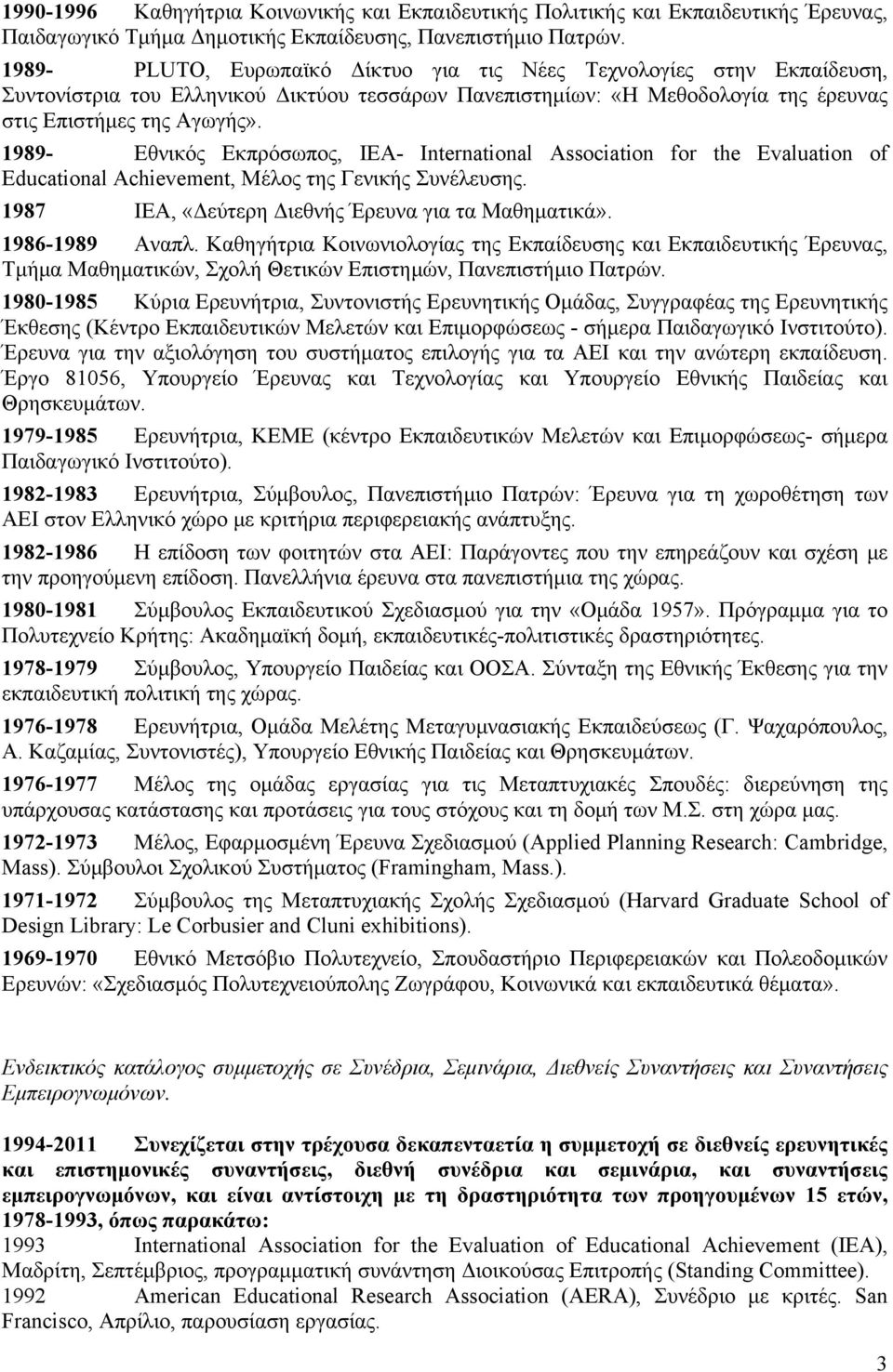 1989- Εθνικός Εκπρόσωπος, ΙΕΑ- International Association for the Evaluation of Educational Achievement, Μέλος της Γενικής Συνέλευσης. 1987 ΙΕΑ, «Δεύτερη Διεθνής Έρευνα για τα Μαθηματικά».