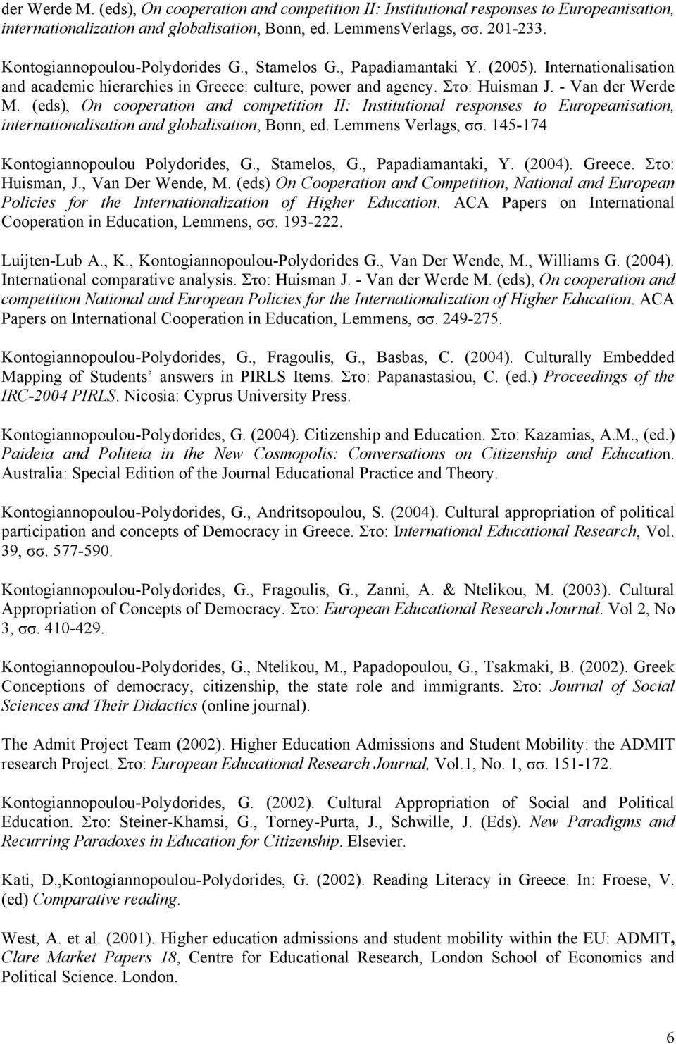 (eds), On cooperation and competition II: Institutional responses to Europeanisation, internationalisation and globalisation, Bonn, ed. Lemmens Verlags, σσ. 145-174 Kontogiannopoulou Polydorides, G.