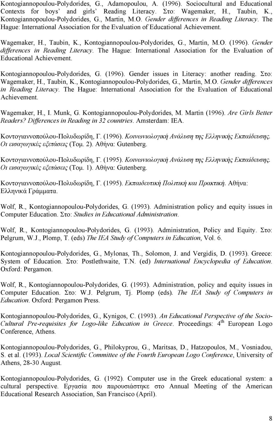 , Martin, M.O. (1996). Gender differences in Reading Literacy. The Hague: International Association for the Evaluation of Educational Achievement. Kontogiannopoulou-Polydorides, G. (1996). Gender issues in Literacy: another reading.