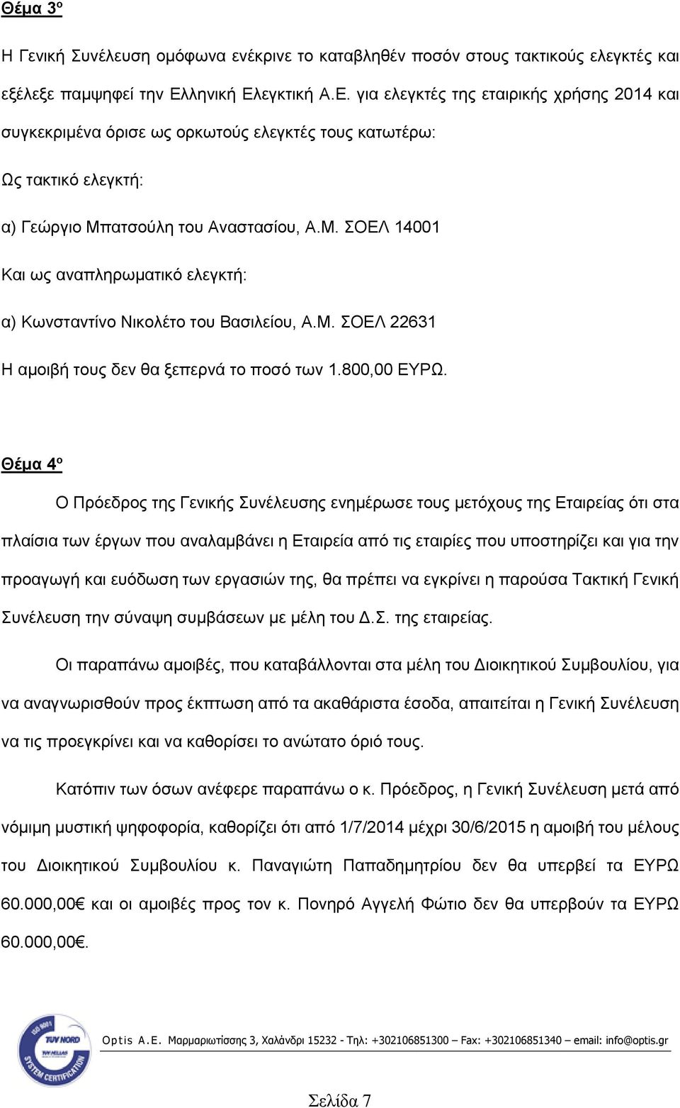 ατσούλη του Αναστασίου, Α.Μ. ΣΟΕΛ 14001 Και ως αναπληρωματικό ελεγκτή: α) Κωνσταντίνο Νικολέτο του Βασιλείου, Α.Μ. ΣΟΕΛ 22631 Η αμοιβή τους δεν θα ξεπερνά το ποσό των 1.800,00 ΕΥΡΩ.