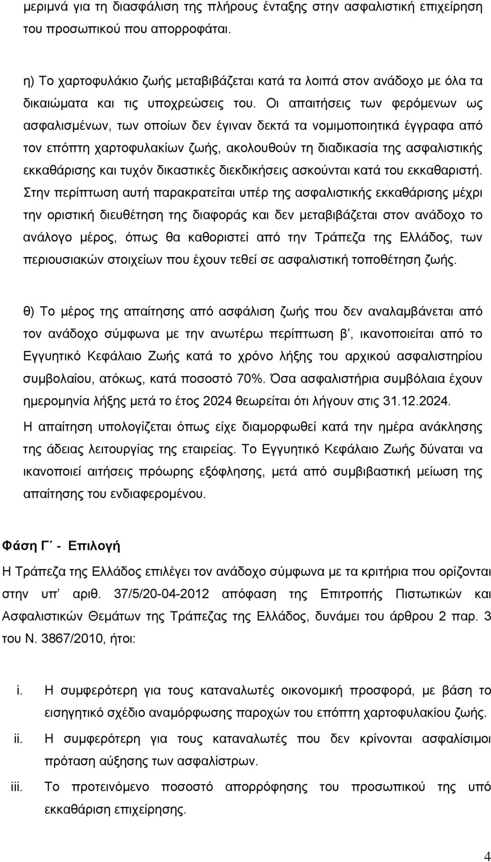 Οι απαιτήσεις των φερόμενων ως ασφαλισμένων, των οποίων δεν έγιναν δεκτά τα νομιμοποιητικά έγγραφα από τον επόπτη χαρτοφυλακίων ζωής, ακολουθούν τη διαδικασία της ασφαλιστικής εκκαθάρισης και τυχόν