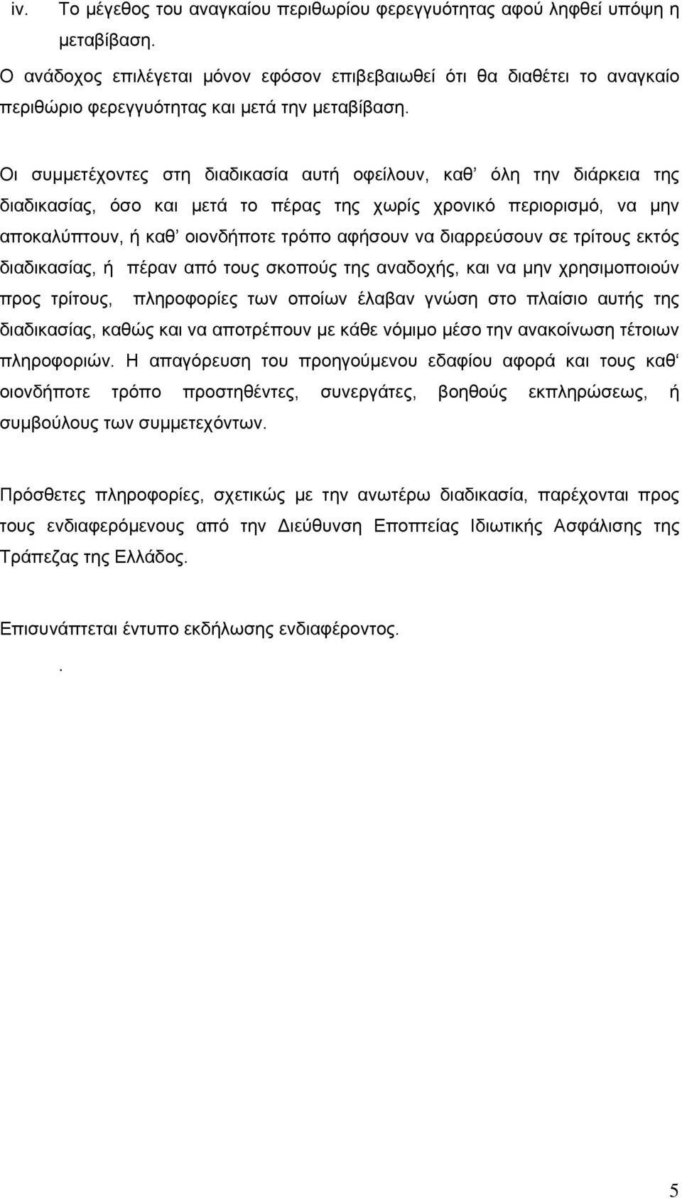 Οι συμμετέχοντες στη διαδικασία αυτή οφείλουν, καθ όλη την διάρκεια της διαδικασίας, όσο και μετά το πέρας της χωρίς χρονικό περιορισμό, να μην αποκαλύπτουν, ή καθ οιονδήποτε τρόπο αφήσουν να