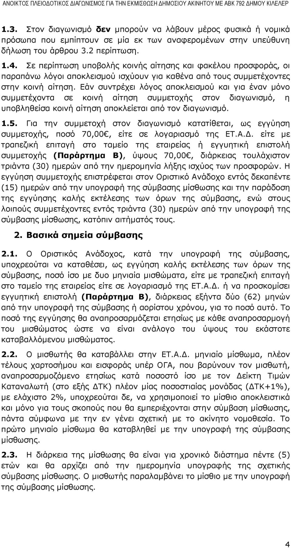 Εάν συντρέχει λόγος αποκλεισμού και για έναν μόνο συμμετέχοντα σε κοινή αίτηση συμμετοχής στον διαγωνισμό, η υποβληθείσα κοινή αίτηση αποκλείεται από τον διαγωνισμό. 1.5.