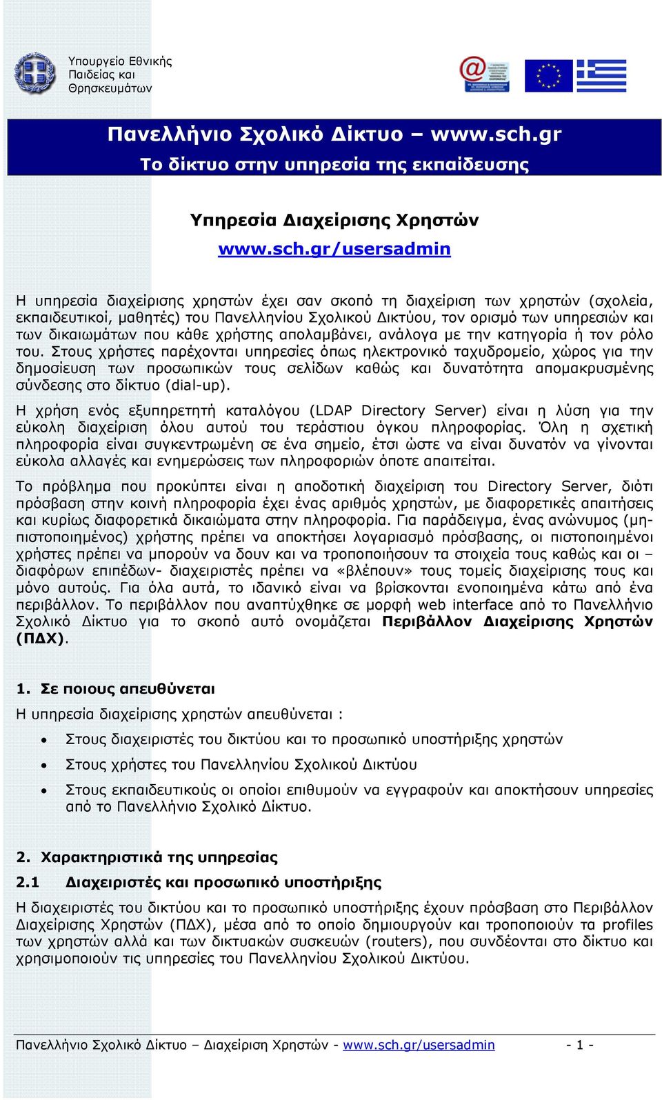 gr/usersadmin Η υπηρεσία διαχείρισης χρηστών έχει σαν σκοπό τη διαχείριση των χρηστών (σχολεία, εκπαιδευτικοί, µαθητές) του Πανελληνίου Σχολικού ικτύου, τον ορισµό των υπηρεσιών και των δικαιωµάτων