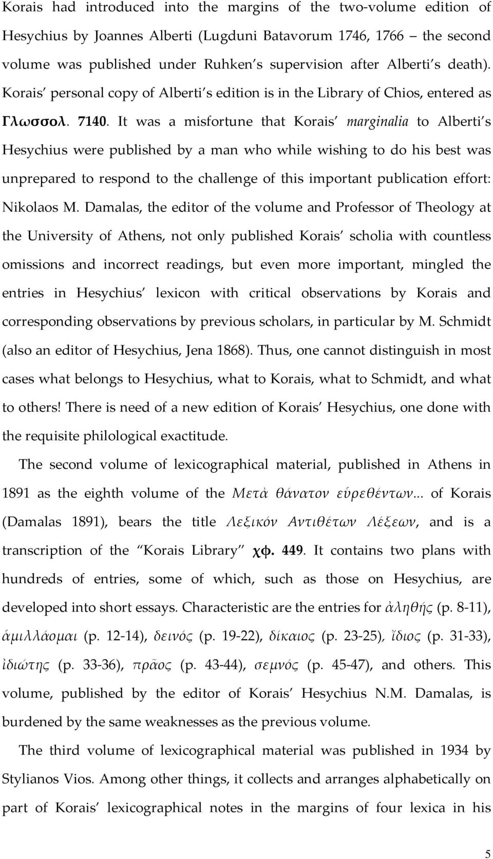 It was a misfortune that Korais marginalia to Alberti s Hesychius were published by a man who while wishing to do his best was unprepared to respond to the challenge of this important publication