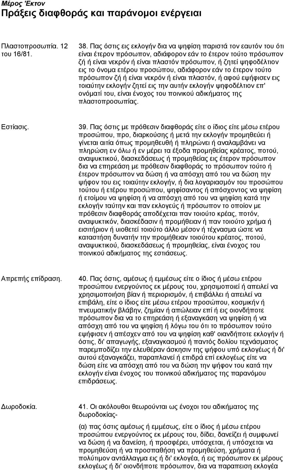 όνομα ετέρου προσώπου, αδιάφορον εάν το έτερον τούτο πρόσωπον ζή ή είναι νεκρόν ή είναι πλαστόν, ή αφού εψήφισεν εις τοιαύτην εκλογήν ζητεί εις την αυτήν εκλογήν ψηφοδέλτιον επ' ονόματί του, είναι