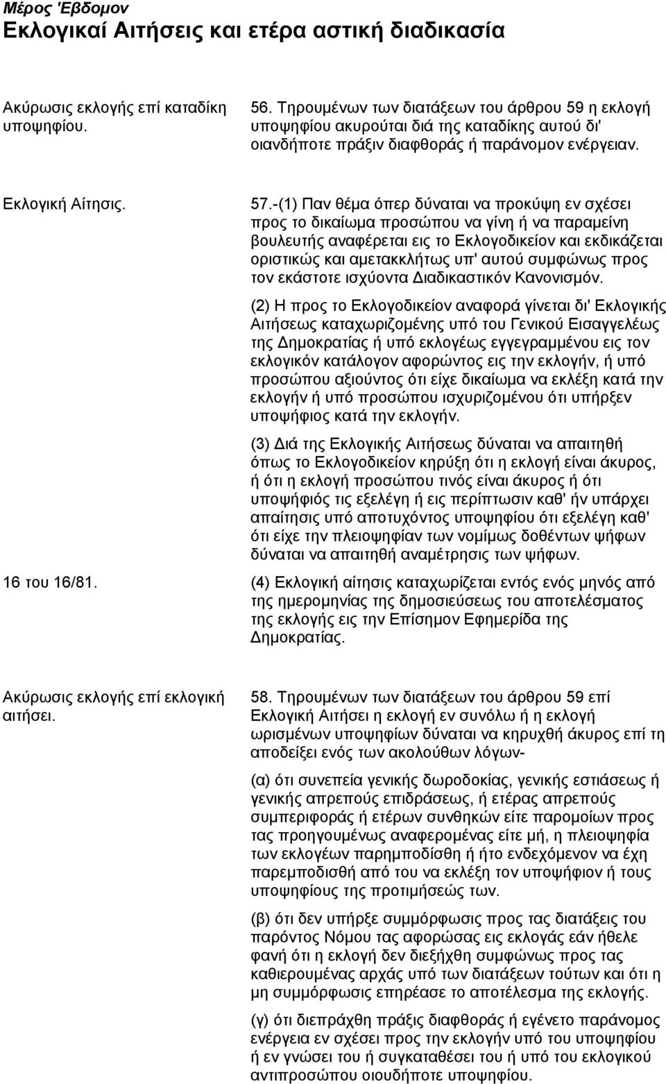 -(1) Παν θέμα όπερ δύναται να προκύψη εν σχέσει προς το δικαίωμα προσώπου να γίνη ή να παραμείνη βουλευτής αναφέρεται εις το Eκλογοδικείον και εκδικάζεται οριστικώς και αμετακκλήτως υπ' αυτού