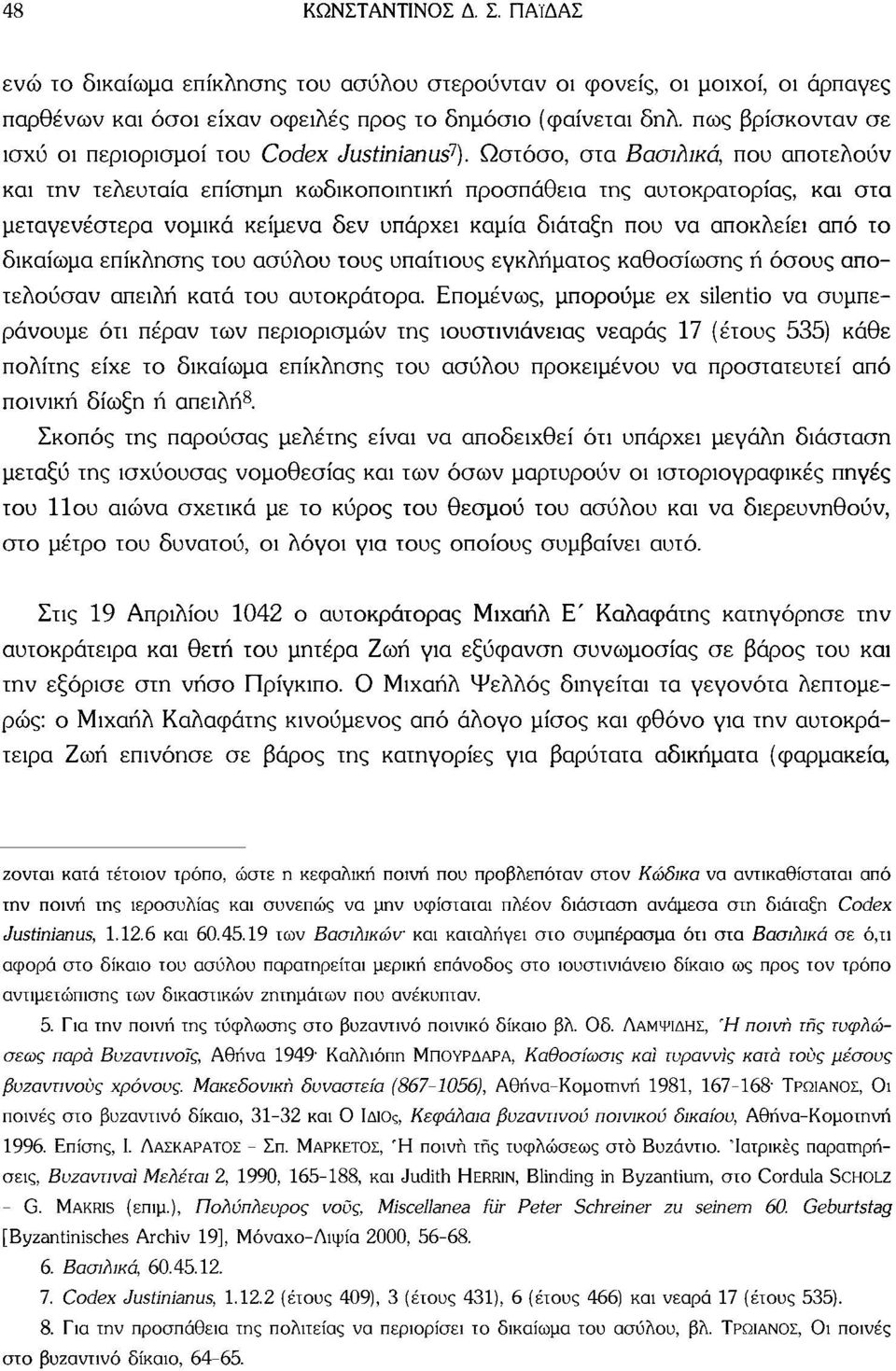 Ωστόσο, στα Βασιλικά, που αποτελούν και την τελευταία επίσημη κωδικοποιητική προσπάθεια της αυτοκρατορίας, και στα μεταγενέστερα νομικά κείμενα δεν υπάρχει καμία διάταξη που να αποκλείει από το