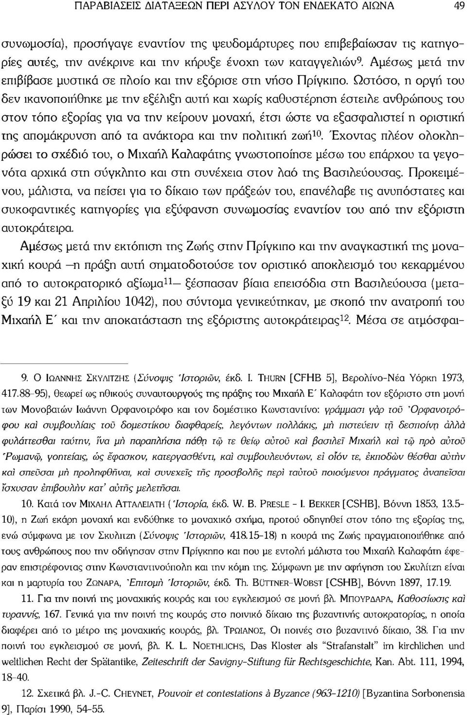 Ωστόσο, η οργή του δεν ικανοποιήθηκε με την εξέλιξη αυτή και χωρίς καθυστέρηση έστειλε ανθρώπους του στον τόπο εξορίας για να την κείρουν μοναχή, έτσι ώστε να εξασφαλιστεί η οριστική της απομάκρυνση