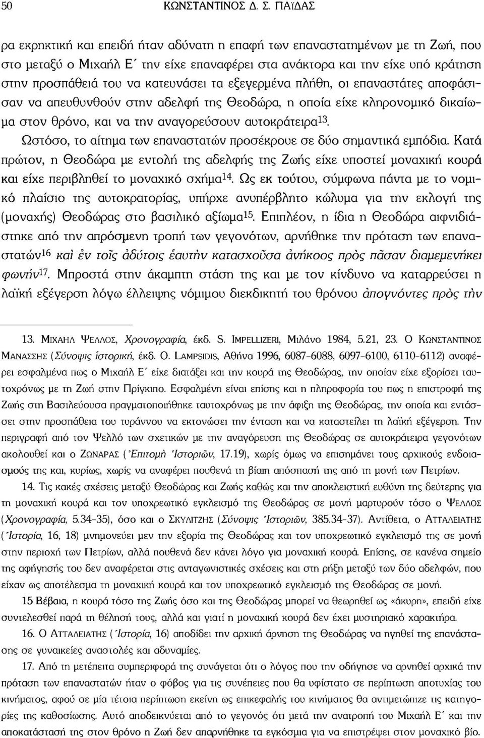 κατευνάσει τα εξεγερμένα πλήθη, οι επαναστάτες αποφάσισαν να απευθυνθούν στην αδελφή της Θεοδώρα, η οποία είχε κληρονομικό δικαίωμα στον θρόνο, και να την αναγορεύσουν αυτοκράτειρα 13.