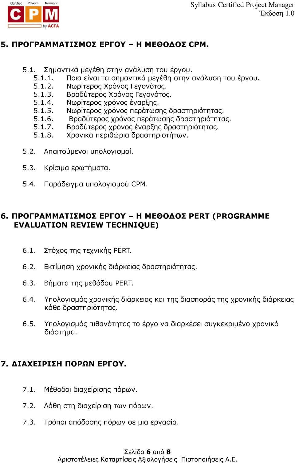 Βραδύτερος χρόνος έναρξης δραστηριότητας. 5.1.8. Χρονικά περιθώρια δραστηριοτήτων. 5.2. Απαιτούµενοι υπολογισµοί. 5.3. Κρίσιµα ερωτήµατα. 5.4. Παράδειγµα υπολογισµού CPM. 6.