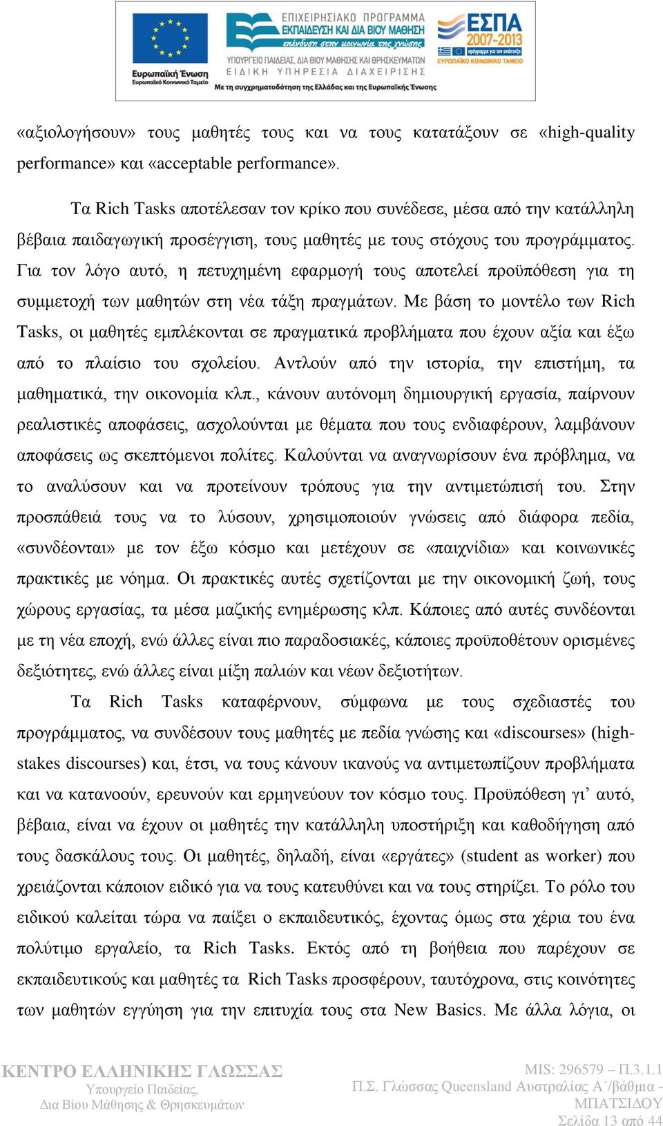 Γηα ηνλ ιφγν απηφ, ε πεηπρεκέλε εθαξκνγή ηνπο απνηειεί πξνυπφζεζε γηα ηε ζπκκεηνρή ησλ καζεηψλ ζηε λέα ηάμε πξαγκάησλ.
