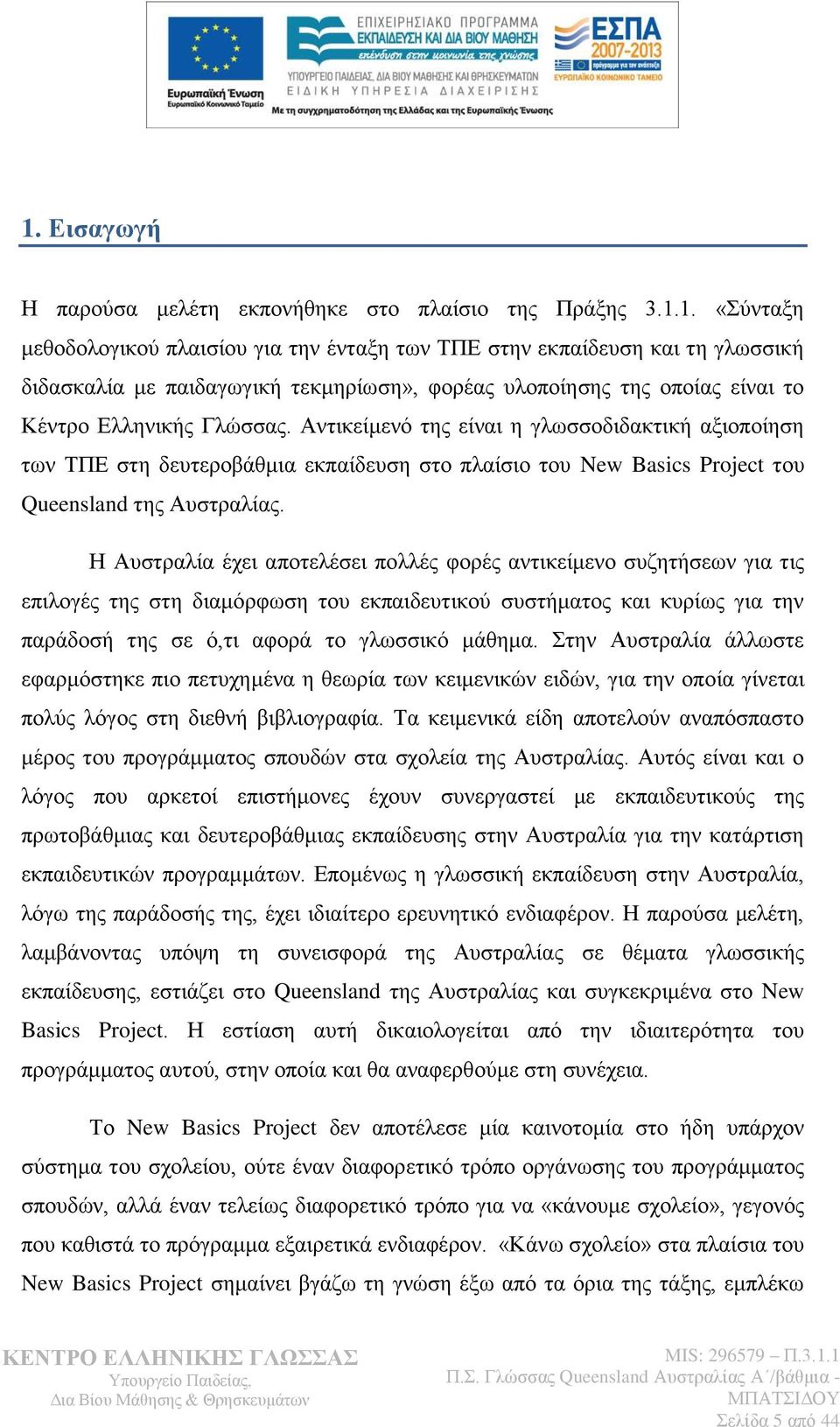Ζ Απζηξαιία έρεη απνηειέζεη πνιιέο θνξέο αληηθείκελν ζπδεηήζεσλ γηα ηηο επηινγέο ηεο ζηε δηακφξθσζε ηνπ εθπαηδεπηηθνχ ζπζηήκαηνο θαη θπξίσο γηα ηελ παξάδνζή ηεο ζε φ,ηη αθνξά ην γισζζηθφ κάζεκα.