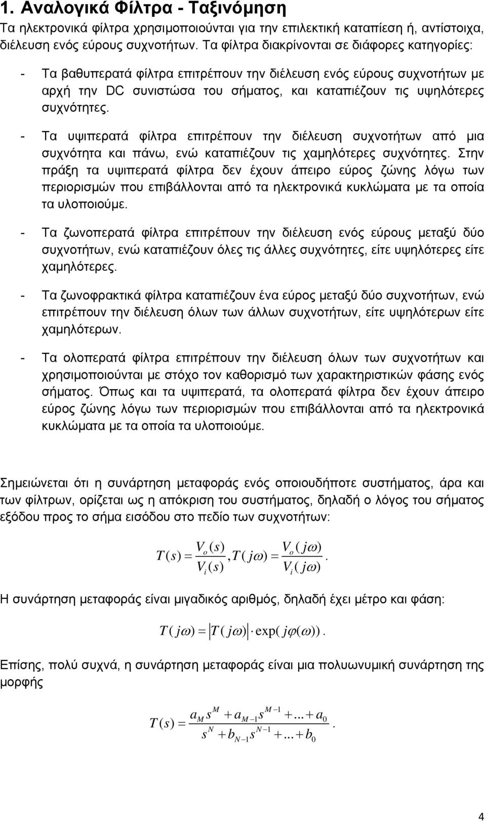 συχνοτήτων από μια συχνότητα και πάνω, ενώ καταπιέζουν τις χαμηλότερες συχνότητες Στην πράξη τα υψιπερατά φίλτρα δεν έχουν άπειρο εύρος ζώνης λόγω των περιορισμών που επιβάλλονται από τα ηλεκτρονικά