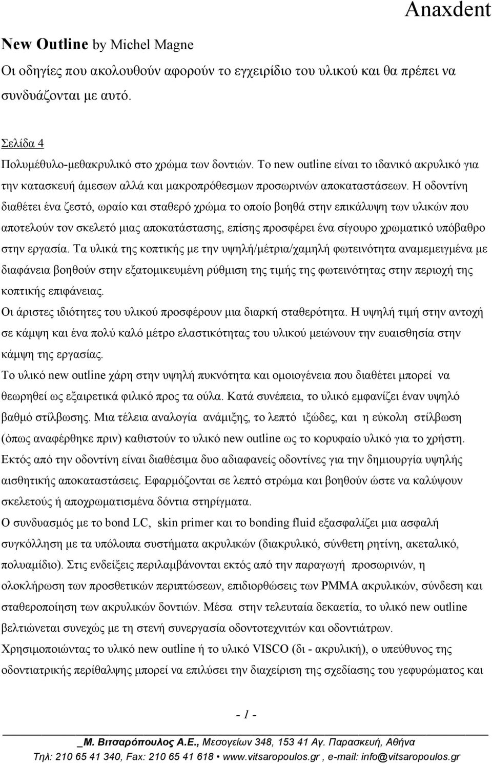 Η οδοντίνη διαθέτει ένα ζεστό, ωραίο και σταθερό χρώµα το οποίο βοηθά στην επικάλυψη των υλικών που αποτελούν τον σκελετό µιας αποκατάστασης, επίσης προσφέρει ένα σίγουρο χρωµατικό υπόβαθρο στην