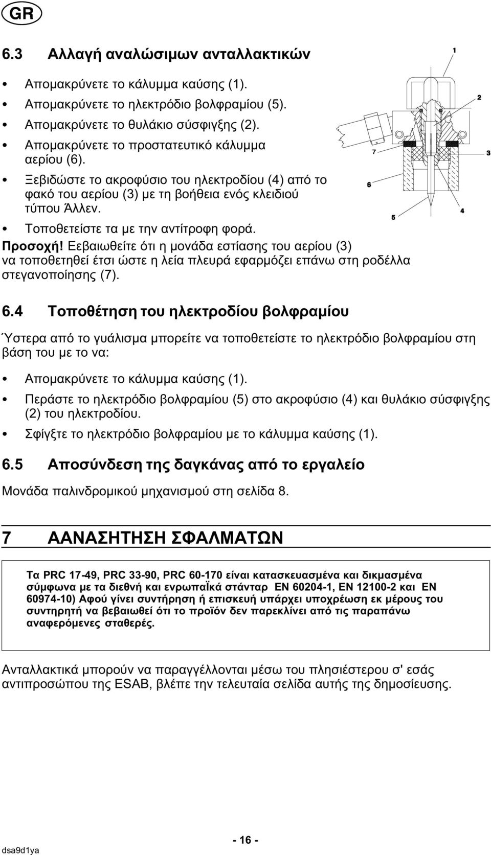 Προσοχή! Εεβαιωθείτε ότι η μονάδα εστίασης του αερίου (3) να τοποθετηθεί έτσι ώστε η λεία πλευρά εφαρμόζει επάνω στη ροδέλλα στεγανοποίησης (7). 6.