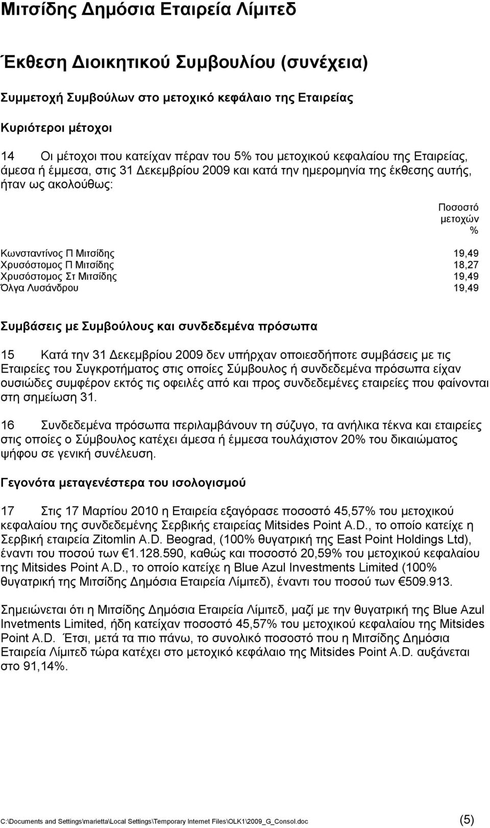 Μιτσίδης 19,49 Όλγα Λυσάνδρου 19,49 Συμβάσεις με Συμβούλους και συνδεδεμένα πρόσωπα 15 Κατά την 31 Δεκεμβρίου 2009 δεν υπήρχαν οποιεσδήποτε συμβάσεις με τις Εταιρείες του Συγκροτήματος στις οποίες