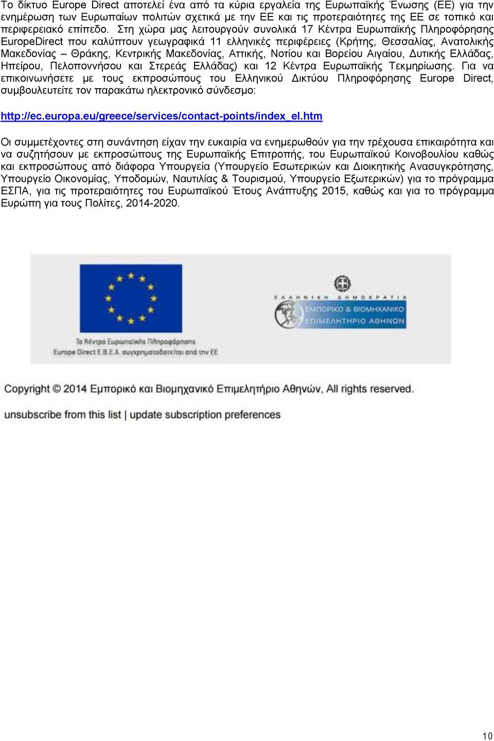 Στη χώρα μας λειτουργούν συνολικά 17 Κέντρα Ευρωπαϊκής Πληροφόρησης EuropeDirect που καλύπτουν γεωγραφικά 11 ελληνικές περιφέρειες (Κρήτης, Θεσσαλίας, Ανατολικής Μακεδονίας Θράκης, Κεντρικής