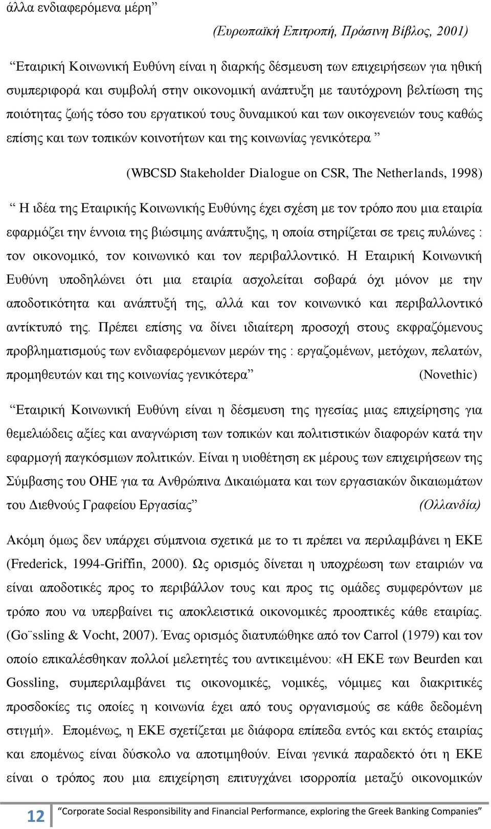 CSR, The Netherlands, 1998) Η ηδέα ηεο Δηαηξηθήο Κνηλσληθήο Δπζχλεο έρεη ζρέζε κε ηνλ ηξφπν πνπ κηα εηαηξία εθαξκφδεη ηελ έλλνηα ηεο βηψζηκεο αλάπηπμεο, ε νπνία ζηεξίδεηαη ζε ηξεηο ππιψλεο : ηνλ