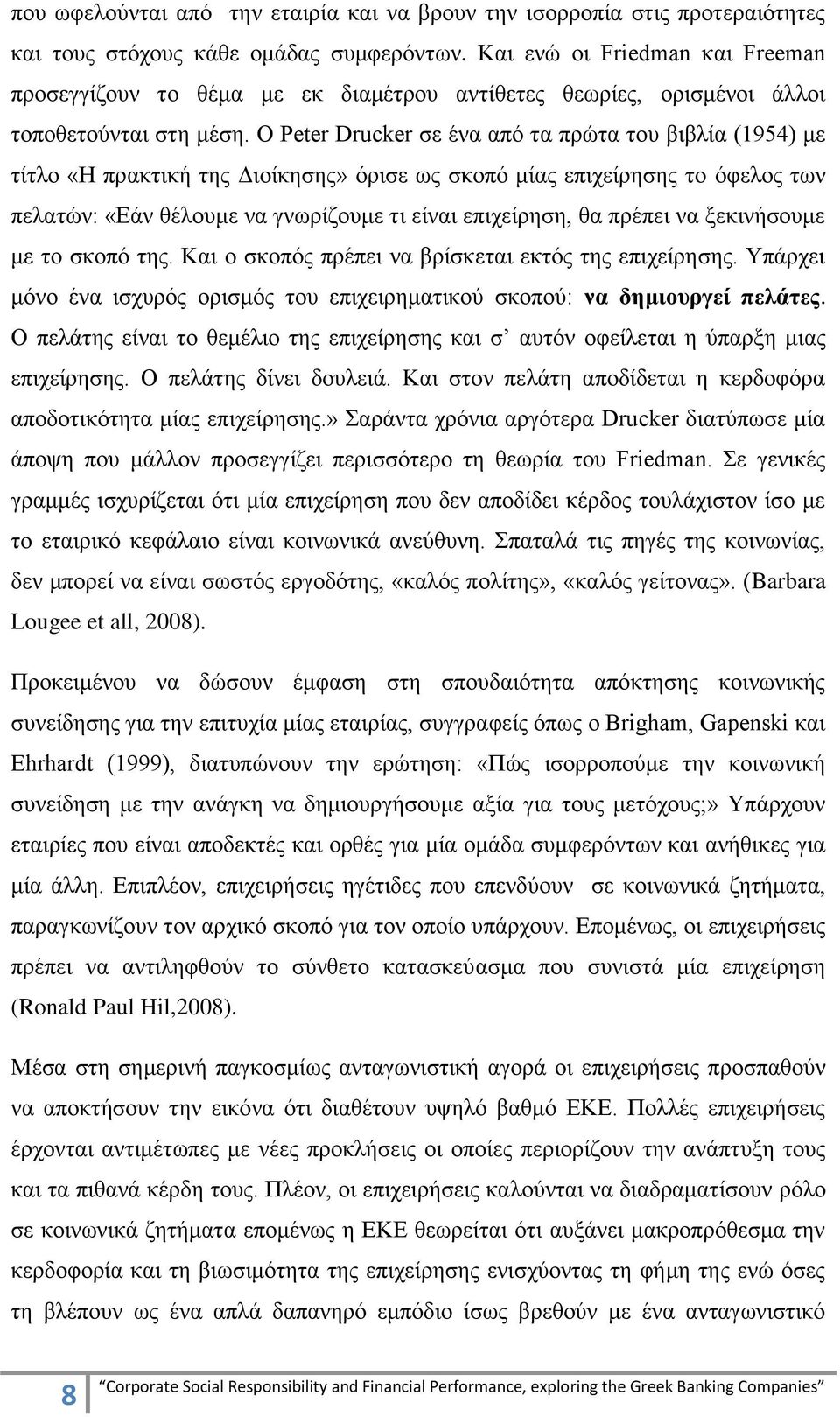 Ο Peter Drucker ζε έλα απφ ηα πξψηα ηνπ βηβιία (1954) κε ηίηιν «Η πξαθηηθή ηεο Γηνίθεζεο» φξηζε σο ζθνπφ κίαο επηρείξεζεο ην φθεινο ησλ πειαηψλ: «Δάλ ζέινπκε λα γλσξίδνπκε ηη είλαη επηρείξεζε, ζα